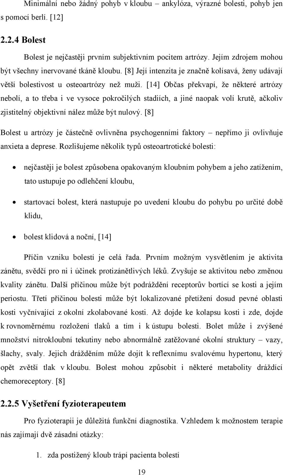 [14] Občas překvapí, že některé artrózy nebolí, a to třeba i ve vysoce pokročilých stadiích, a jiné naopak volí krutě, ačkoliv zjistitelný objektivní nález může být nulový.