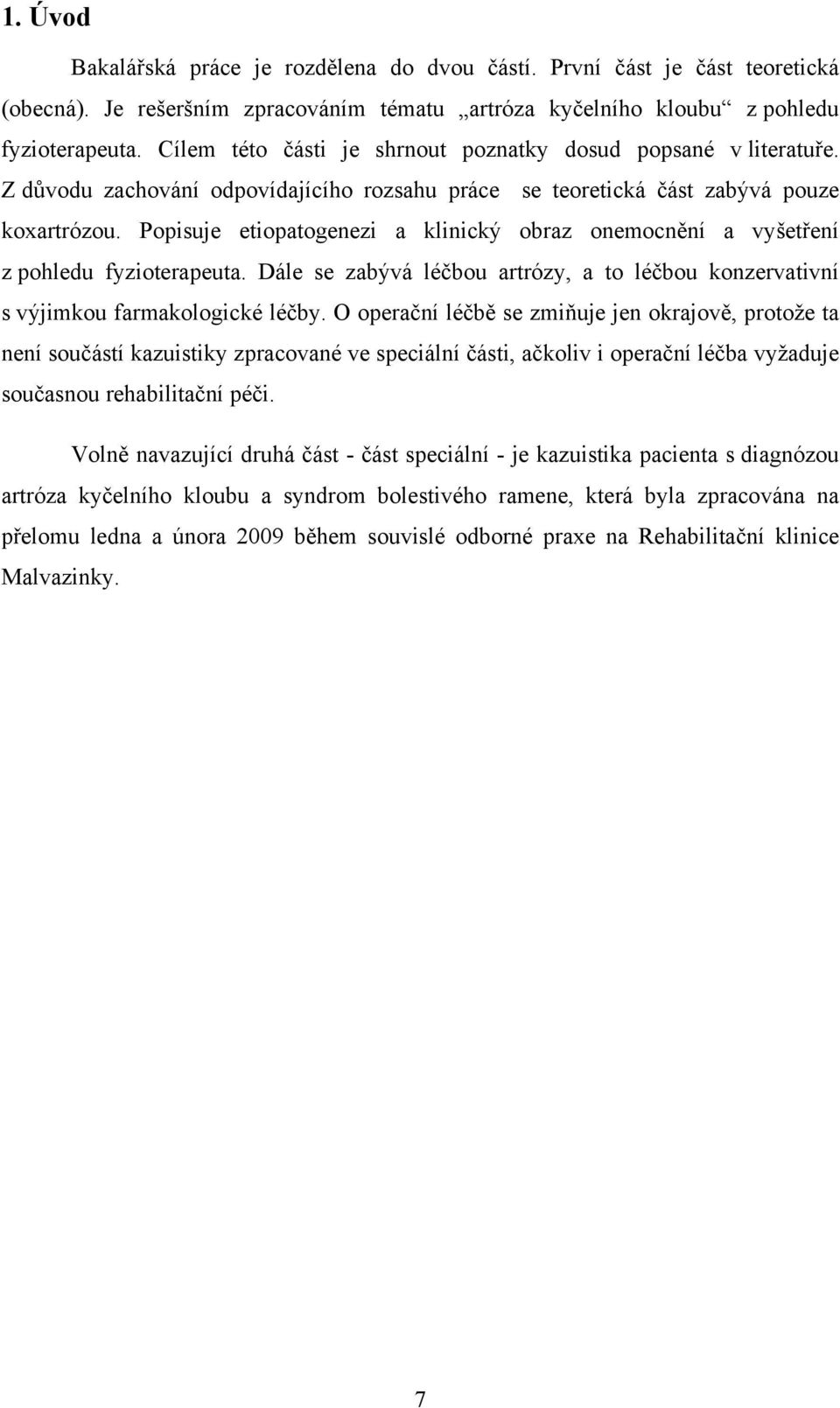 Popisuje etiopatogenezi a klinický obraz onemocnění a vyšetření z pohledu fyzioterapeuta. Dále se zabývá léčbou artrózy, a to léčbou konzervativní s výjimkou farmakologické léčby.