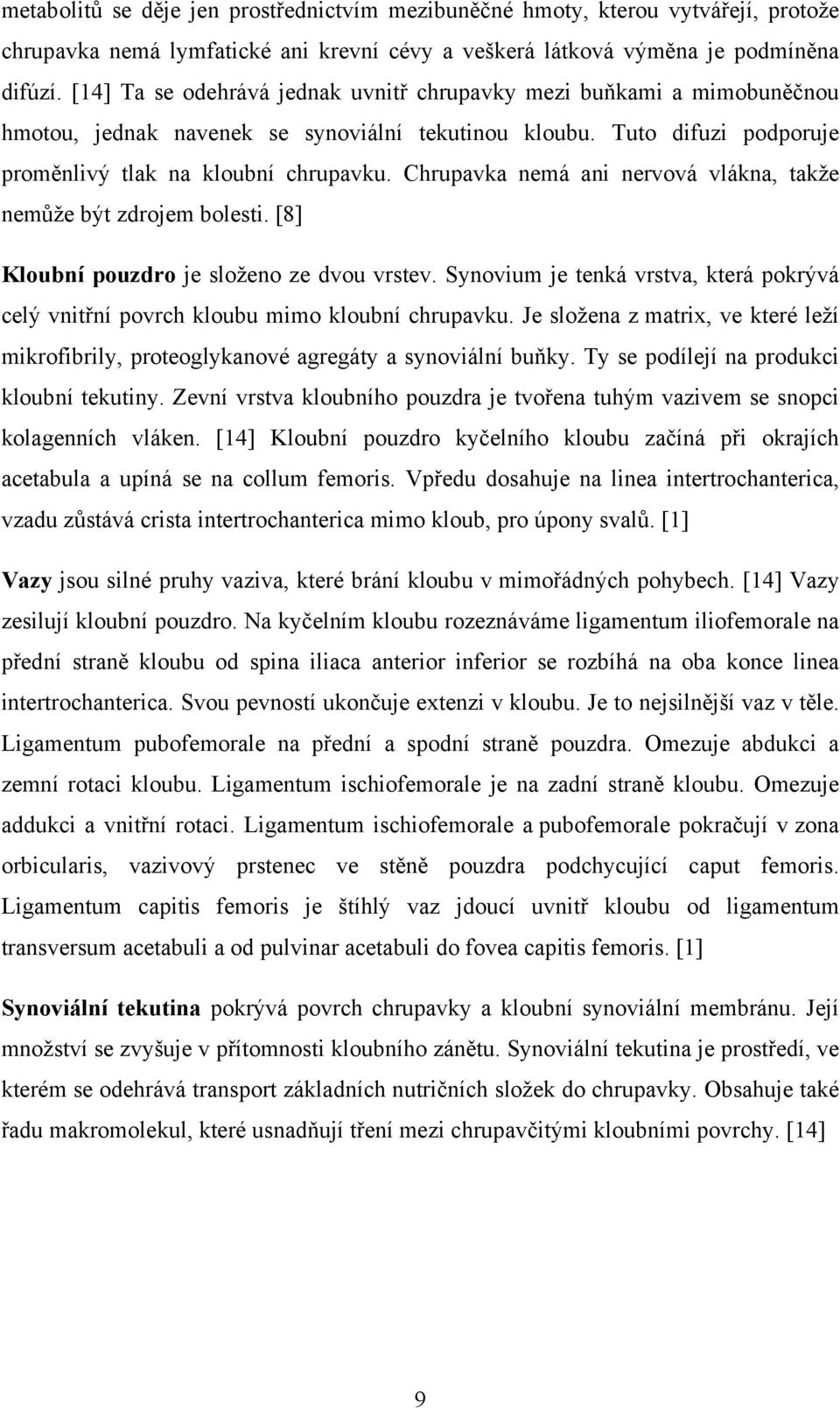 Chrupavka nemá ani nervová vlákna, takže nemůže být zdrojem bolesti. [8] Kloubní pouzdro je složeno ze dvou vrstev.