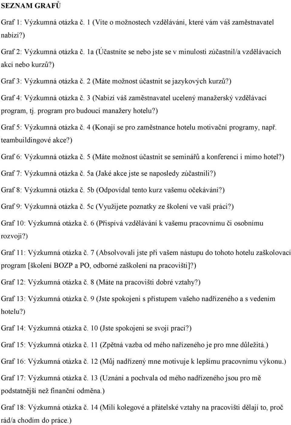 3 (Nabízí váš zaměstnavatel ucelený manažerský vzdělávací program, tj. program pro budoucí manažery hotelu?) Graf 5: Výzkumná otázka č. 4 (Konají se pro zaměstnance hotelu motivační programy, např.