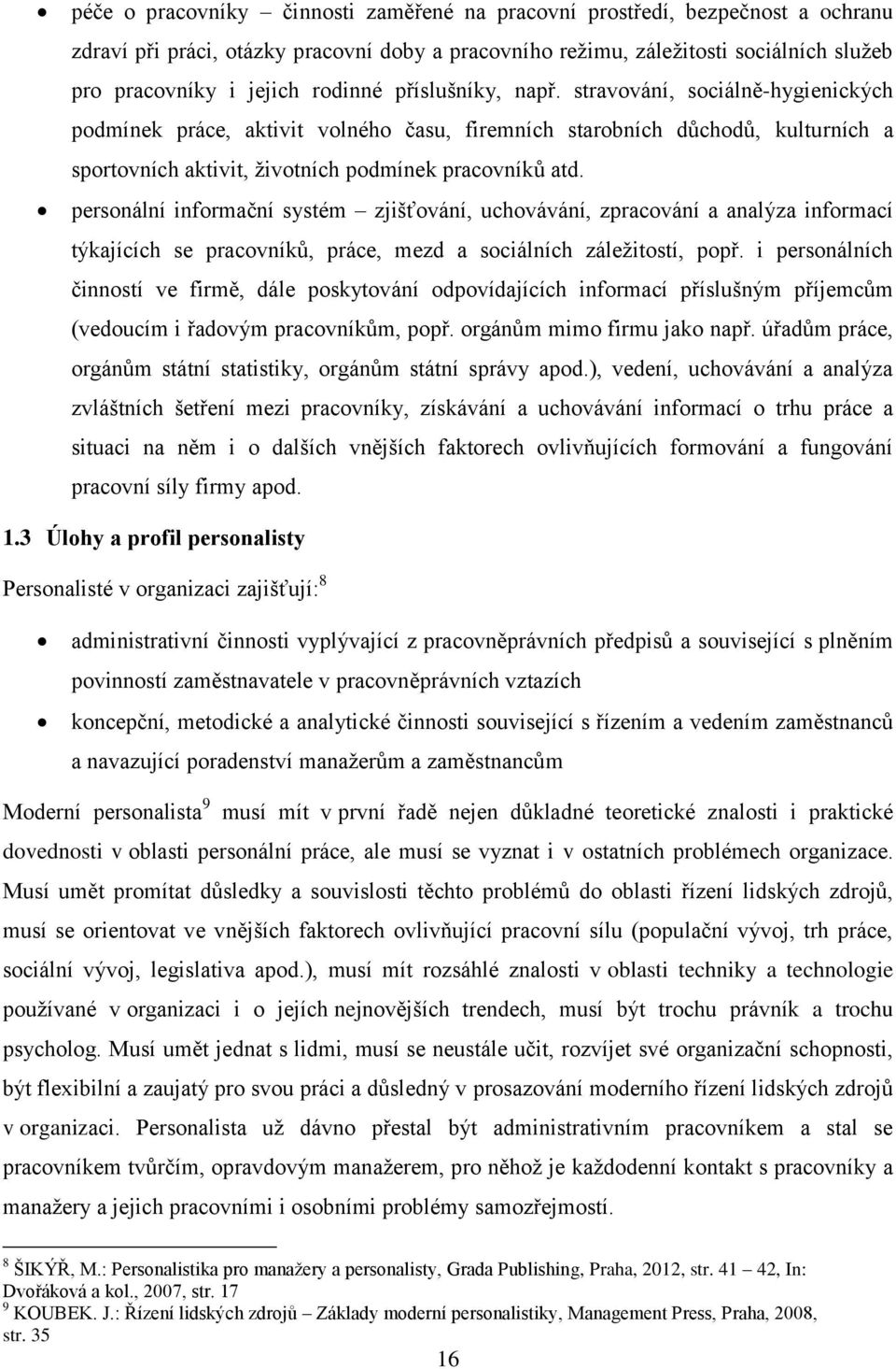 personální informační systém zjišťování, uchovávání, zpracování a analýza informací týkajících se pracovníků, práce, mezd a sociálních záležitostí, popř.
