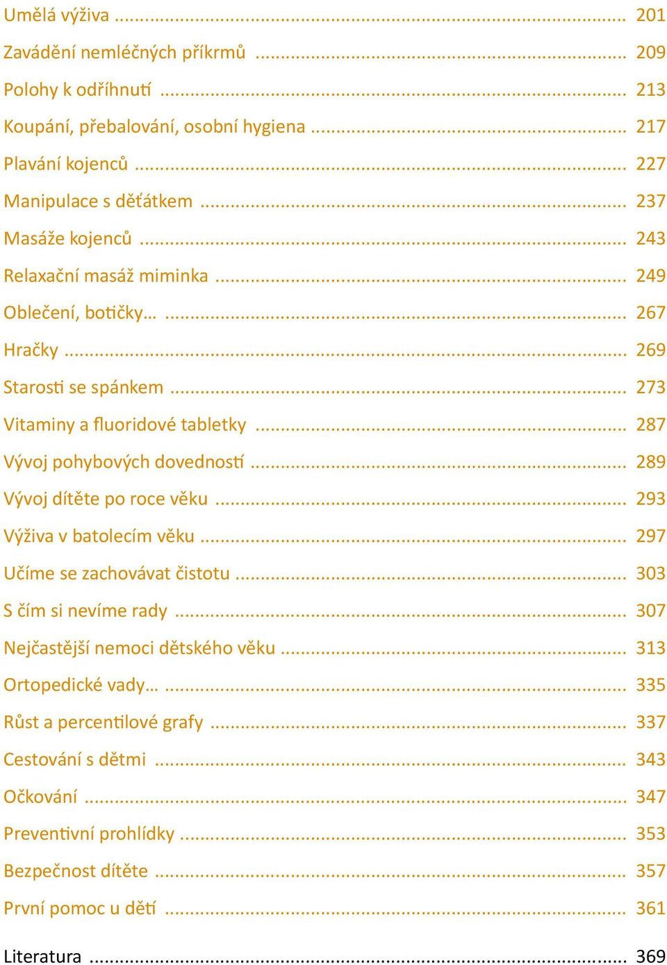 .. 287 Vývoj pohybových dovedností... 289 Vývoj dítěte po roce věku... 293 Výživa v batolecím věku... 297 Učíme se zachovávat čistotu... 303 S čím si nevíme rady.