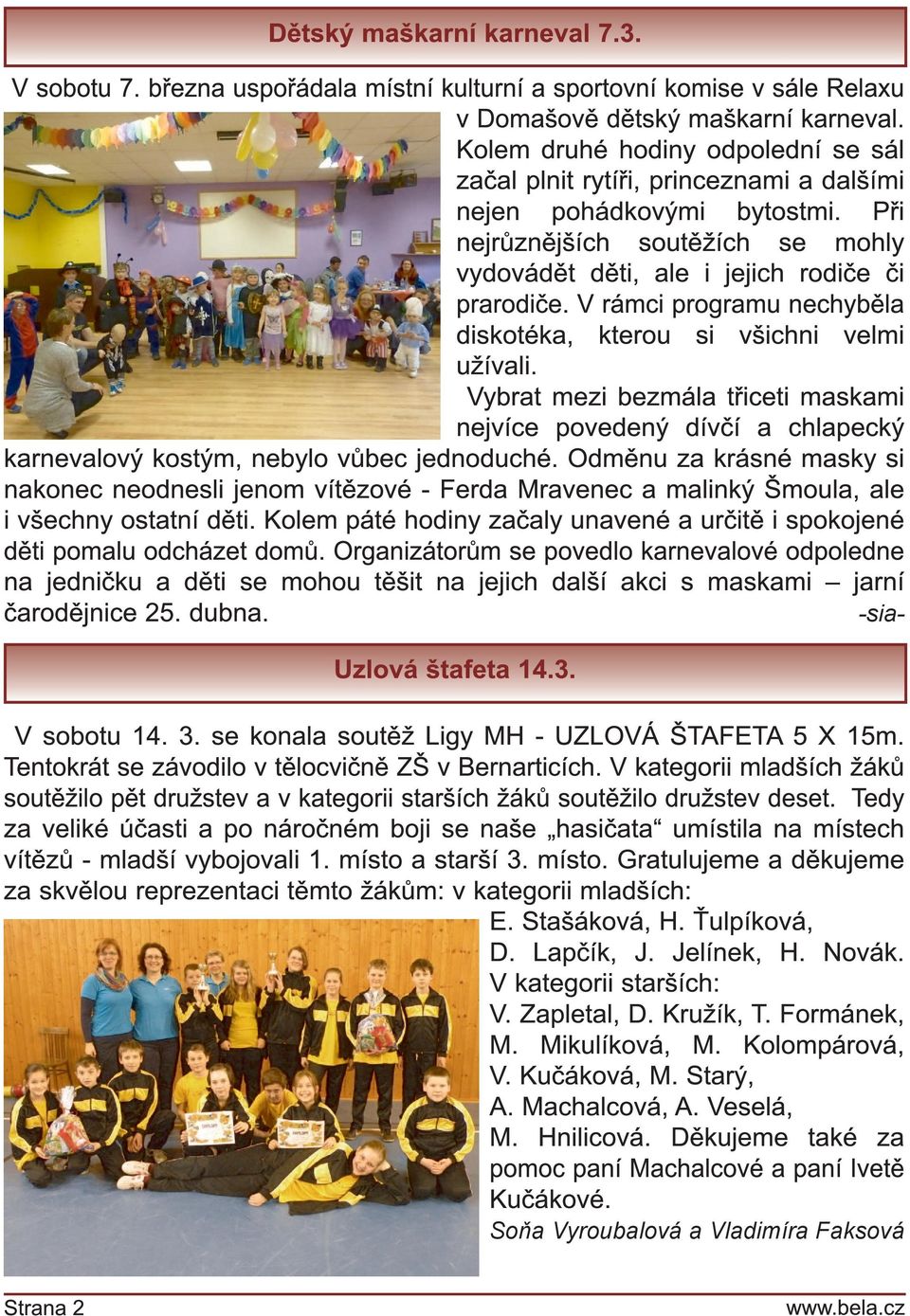 V rámci programu nechyběla diskotéka, kterou si všichni velmi užívali. Vybrat mezi bezmála třiceti maskami nejvíce povedený dívčí a chlapecký karnevalový kostým, nebylo vůbec jednoduché.
