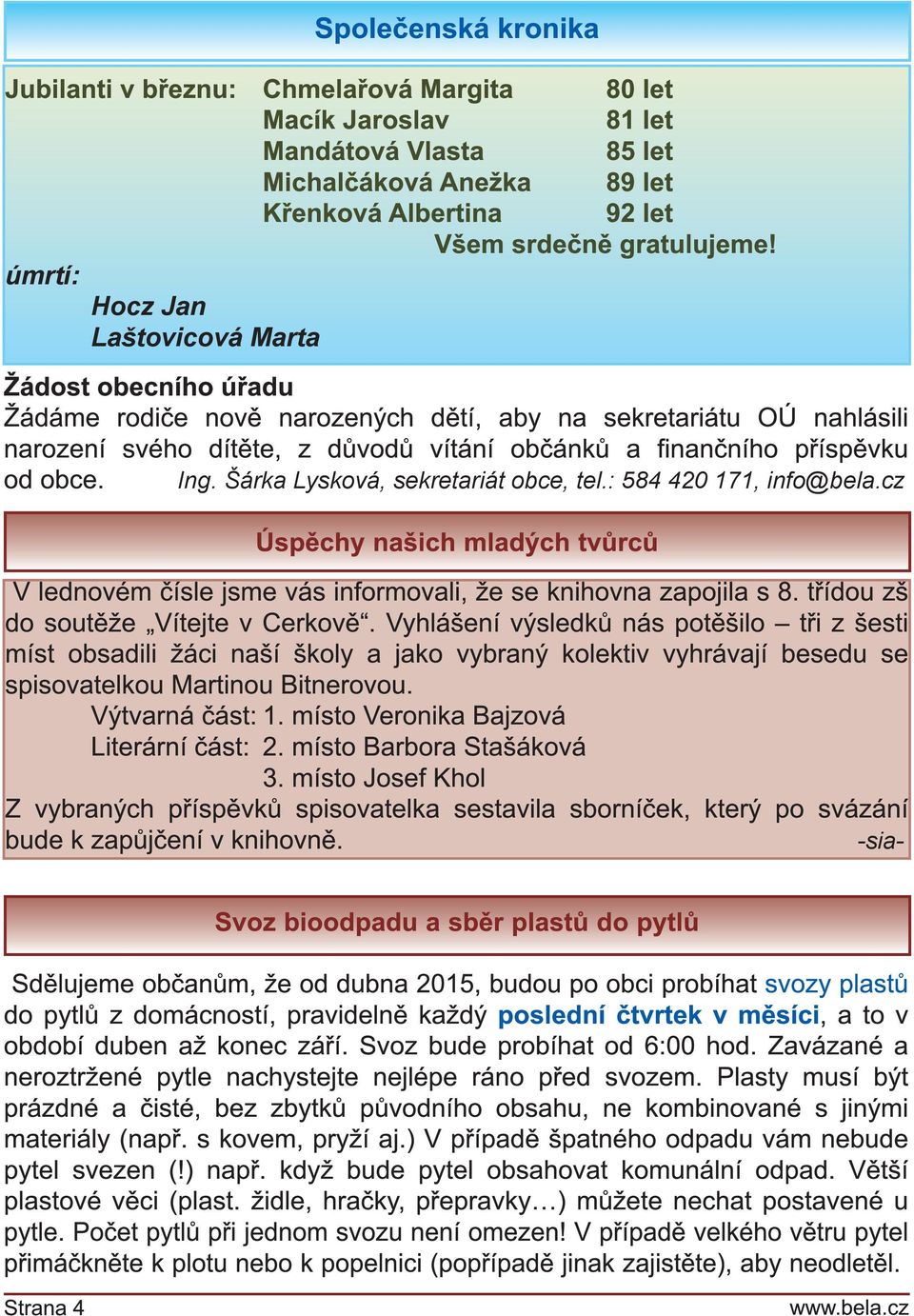 obce. Ing. Šárka Lysková, sekretariát obce, tel.: 584 420 171, info@bela.cz Úspěchy našich mladých tvůrců V lednovém čísle jsme vás informovali, že se knihovna zapojila s 8.