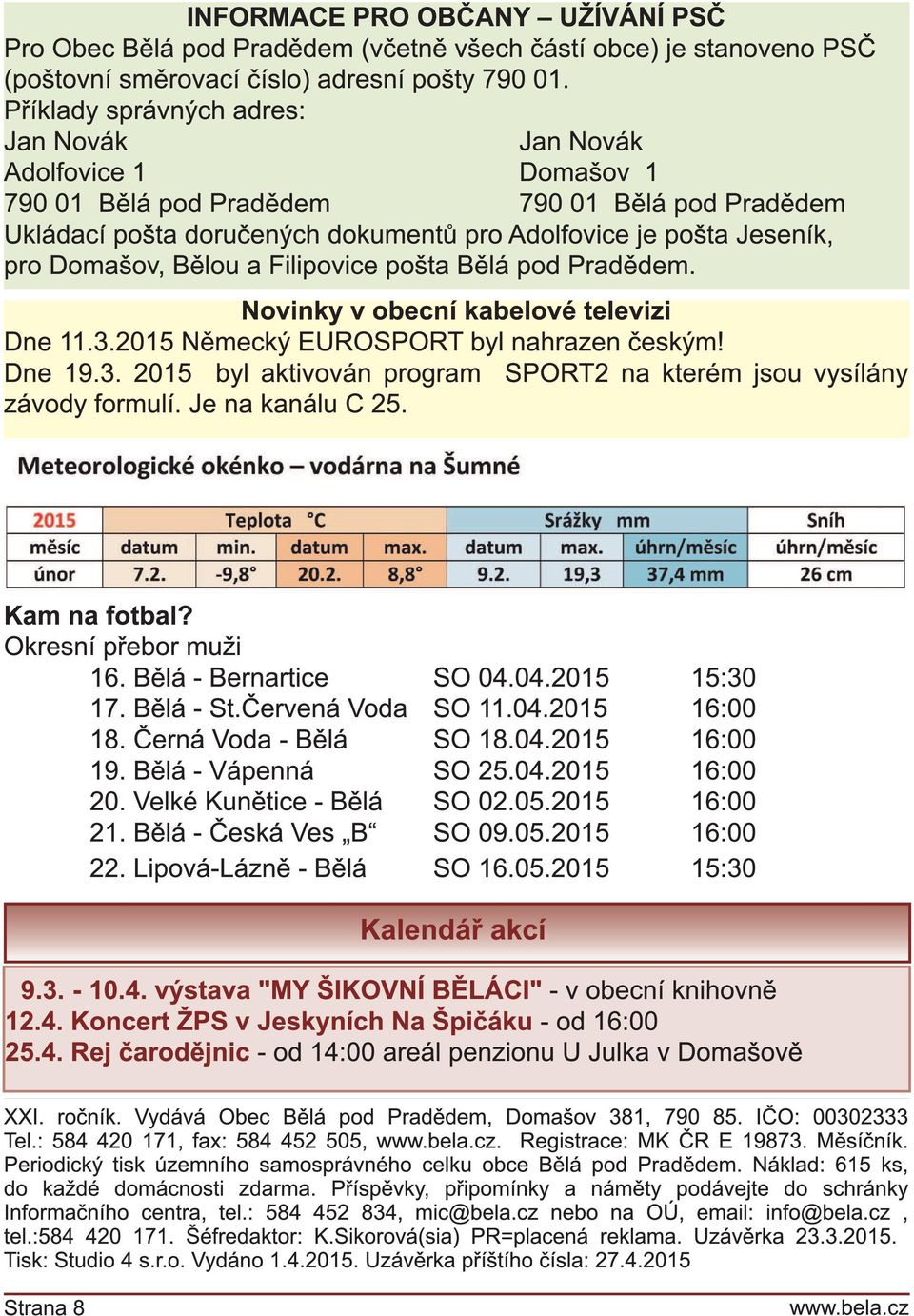 Domašov, Bělou a Filipovice pošta Bělá pod Pradědem. Novinky v obecní kabelové televizi Dne 1 1.3.201 5 Německý EUROSPORT byl nahrazen českým! Dne 1 9.3. 201 5 byl aktivován program SPORT2 na kterém jsou vysílány závody formulí.