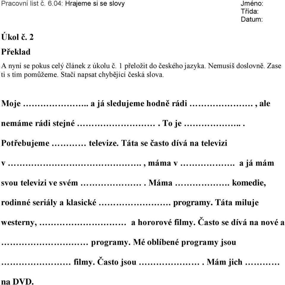 Táta se často dívá na televizi v., máma v. a já mám svou televizi ve svém. Máma. komedie, rodinné seriály a klasické. programy.