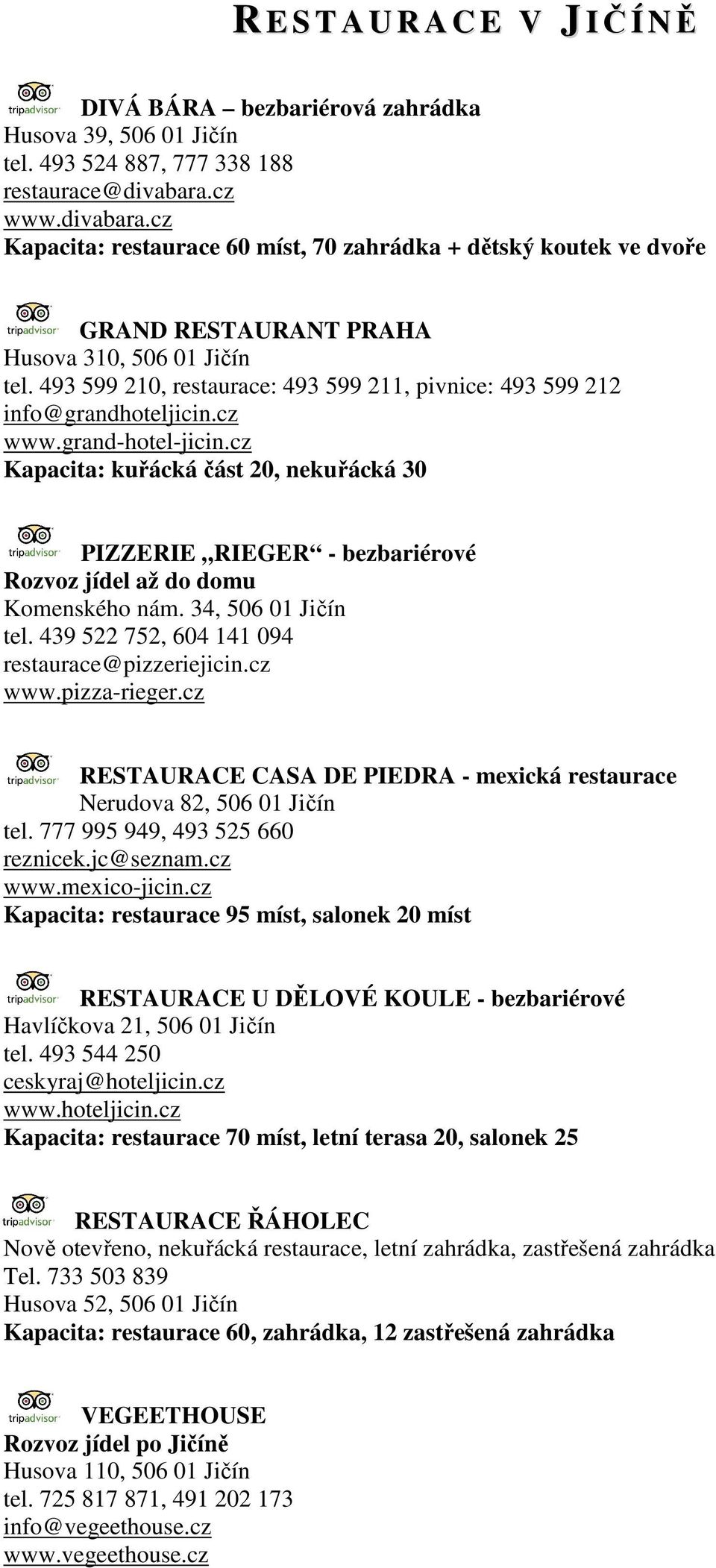 493 599 210, restaurace: 493 599 211, pivnice: 493 599 212 info@grandhoteljicin.cz www.grand-hotel-jicin.