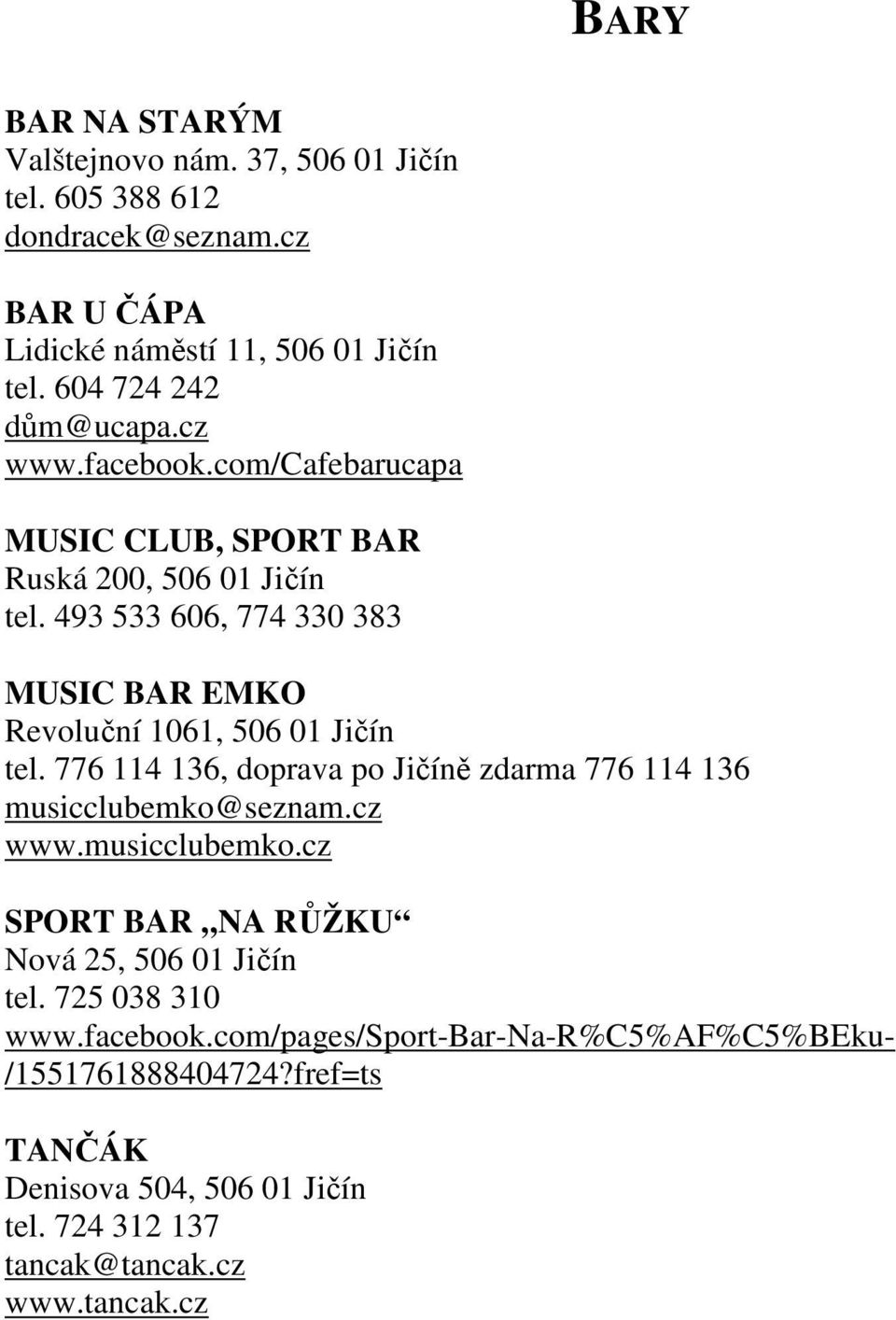 493 533 606, 774 330 383 MUSIC BAR EMKO Revoluční 1061, 506 01 Jičín tel. 776 114 136, doprava po Jičíně zdarma 776 114 136 musicclubemko@seznam.cz www.