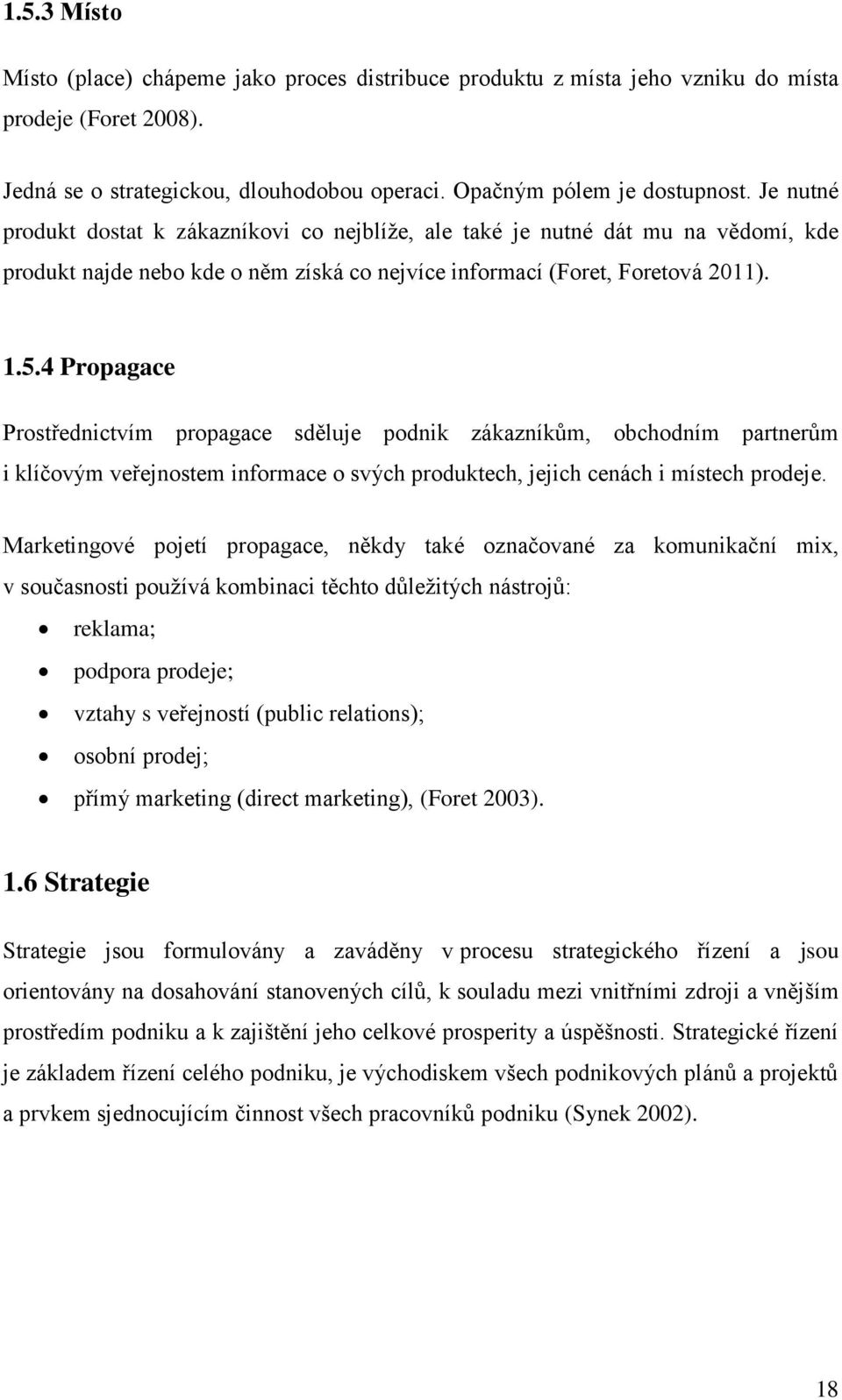 4 Propagace Prostřednictvím propagace sděluje podnik zákazníkům, obchodním partnerům i klíčovým veřejnostem informace o svých produktech, jejich cenách i místech prodeje.