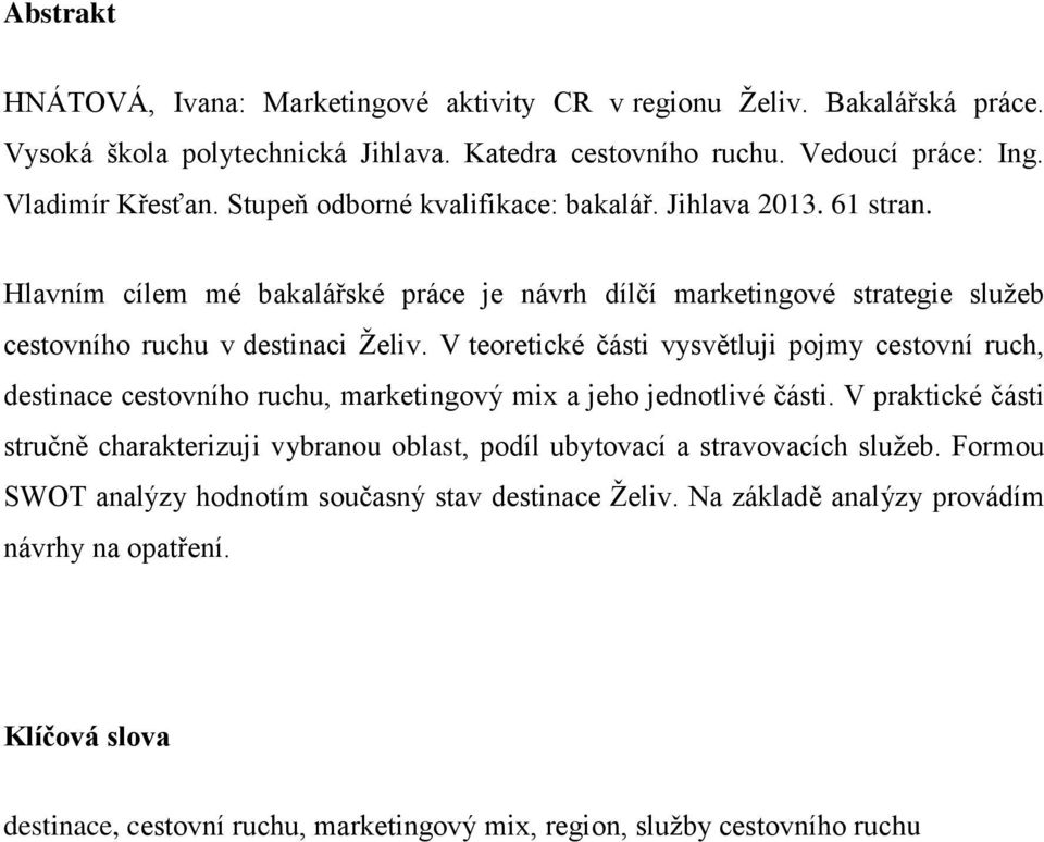 V teoretické části vysvětluji pojmy cestovní ruch, destinace cestovního ruchu, marketingový mix a jeho jednotlivé části.