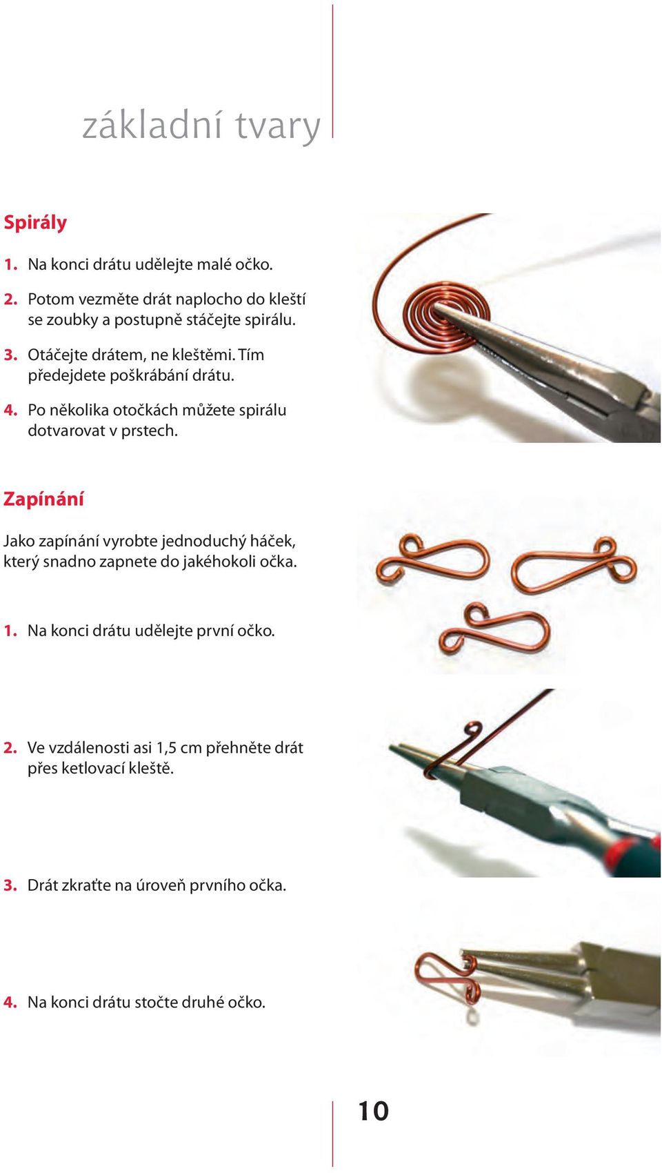 Tím předejdete poškrábání drátu. Po několika otočkách můžete spirálu dotvarovat v prstech.