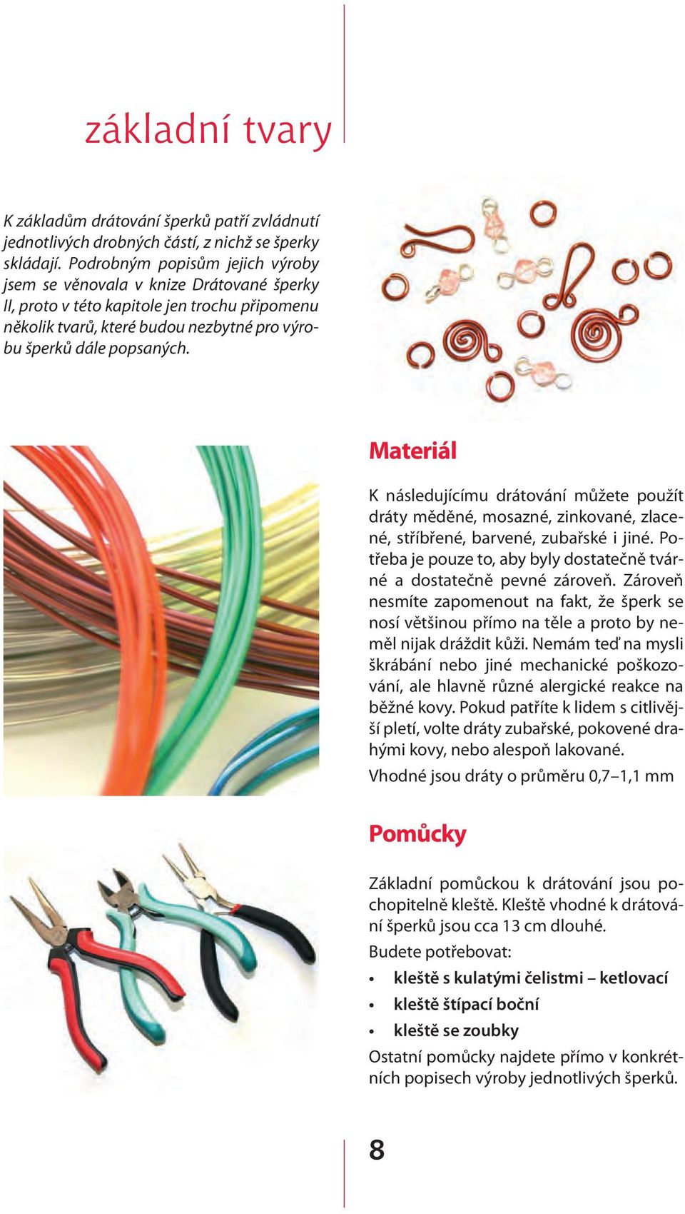 Materiál K následujícímu drátování můžete použít dráty měděné, mosazné, zinkované, zlacené, stříbřené, barvené, zubařské i jiné.