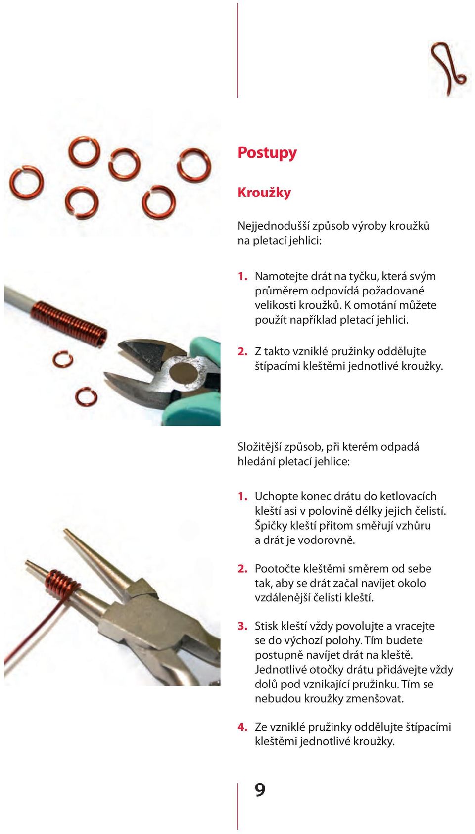 Uchopte konec drátu do ketlovacích kleští asi v polovině délky jejich čelistí. Špičky kleští přitom směřují vzhůru a drát je vodorovně.