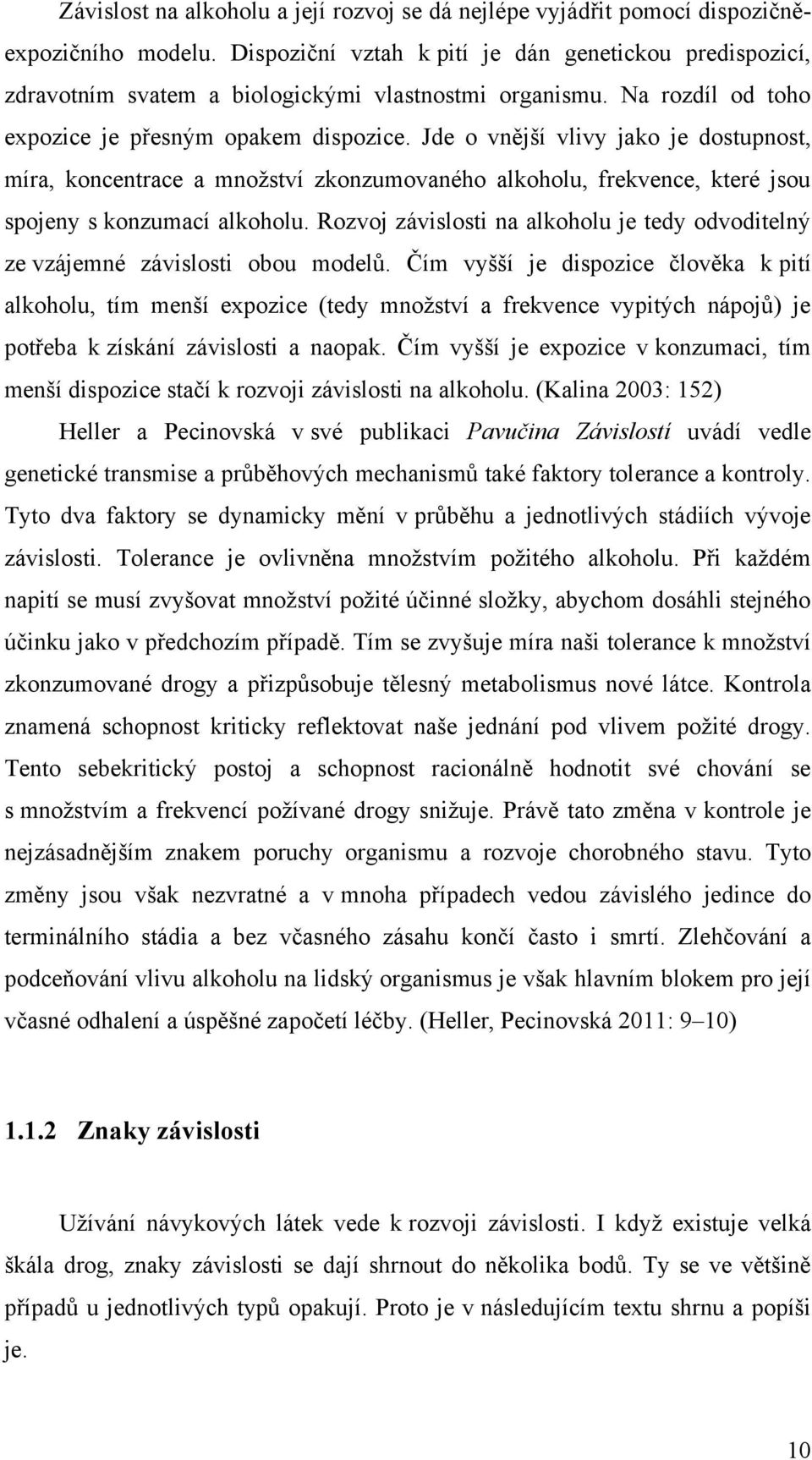Jde o vnější vlivy jako je dostupnost, míra, koncentrace a množství zkonzumovaného alkoholu, frekvence, které jsou spojeny s konzumací alkoholu.