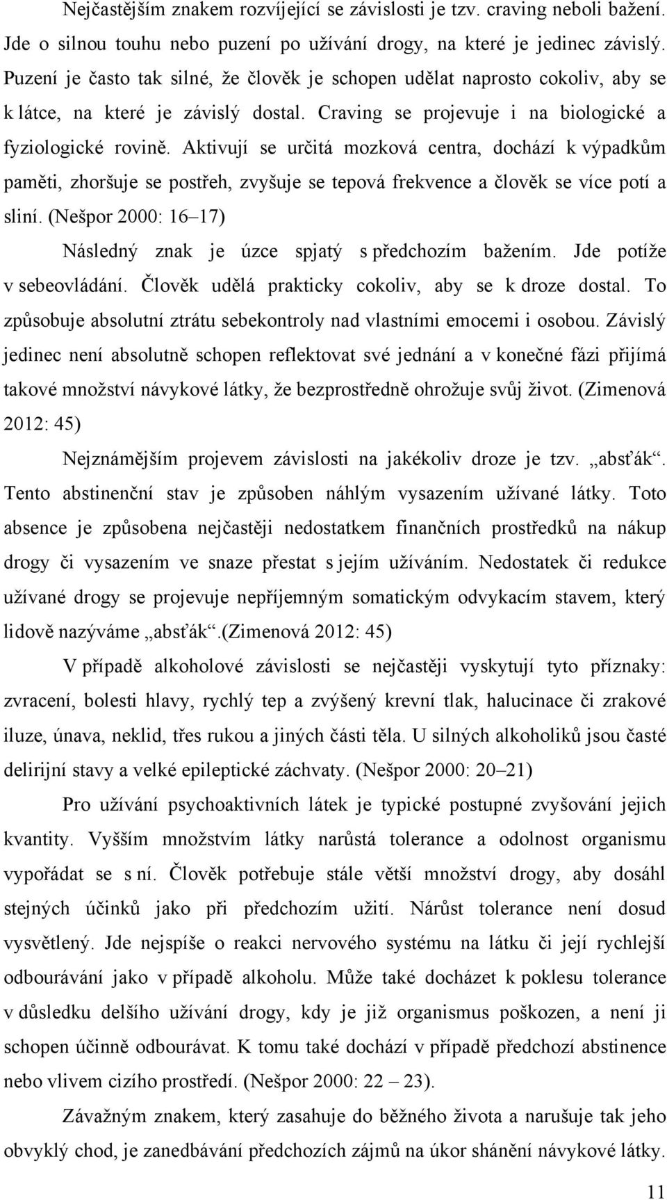 Aktivují se určitá mozková centra, dochází k výpadkům paměti, zhoršuje se postřeh, zvyšuje se tepová frekvence a člověk se více potí a sliní.