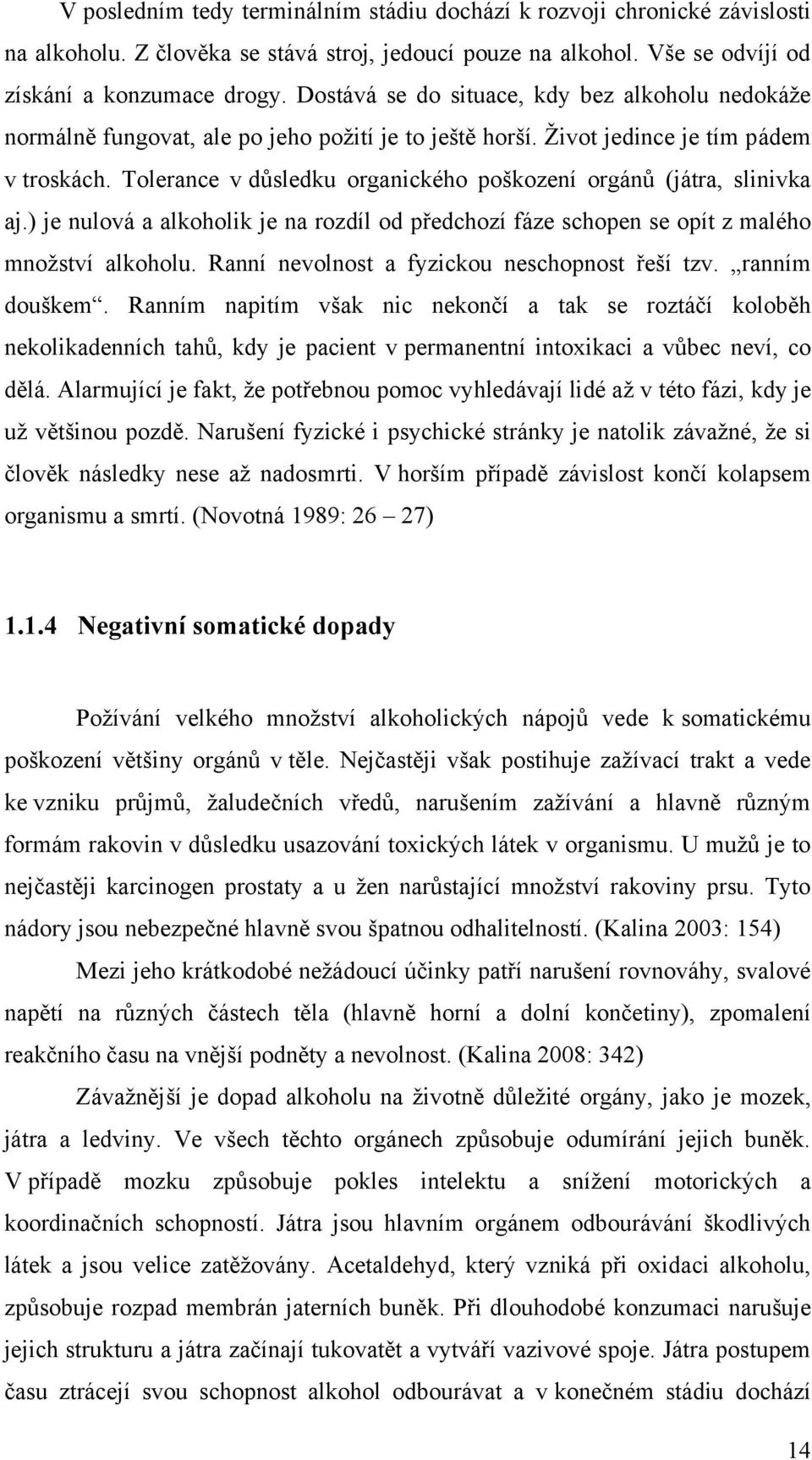 Tolerance v důsledku organického poškození orgánů (játra, slinivka aj.) je nulová a alkoholik je na rozdíl od předchozí fáze schopen se opít z malého množství alkoholu.