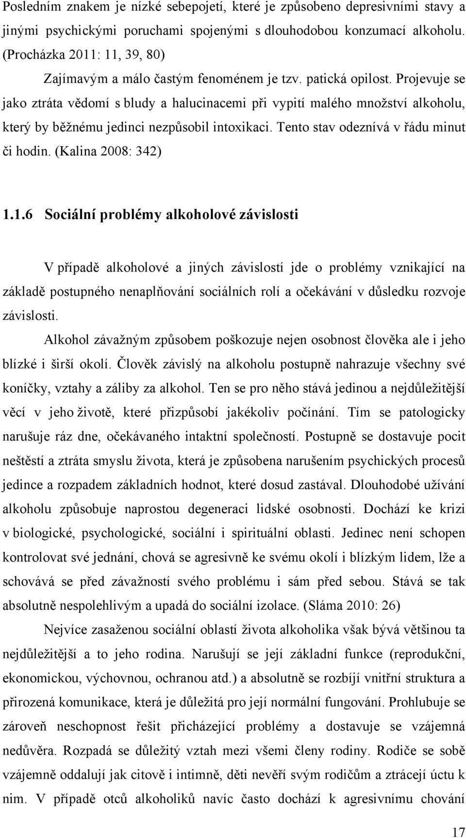 Projevuje se jako ztráta vědomí s bludy a halucinacemi při vypití malého množství alkoholu, který by běžnému jedinci nezpůsobil intoxikaci. Tento stav odeznívá v řádu minut či hodin.