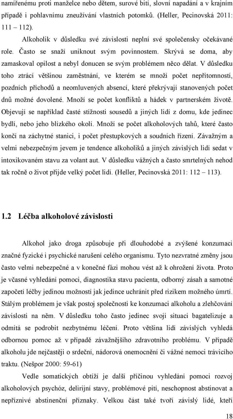Skrývá se doma, aby zamaskoval opilost a nebyl donucen se svým problémem něco dělat.
