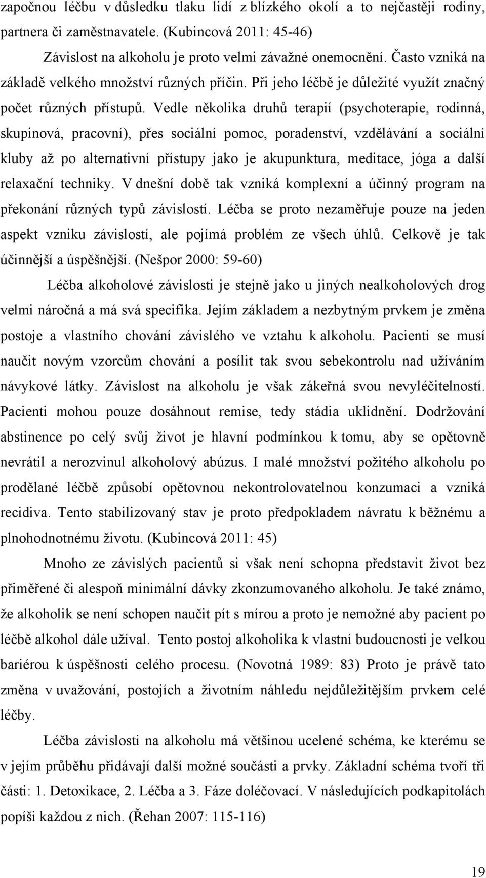 Vedle několika druhů terapií (psychoterapie, rodinná, skupinová, pracovní), přes sociální pomoc, poradenství, vzdělávání a sociální kluby až po alternativní přístupy jako je akupunktura, meditace,