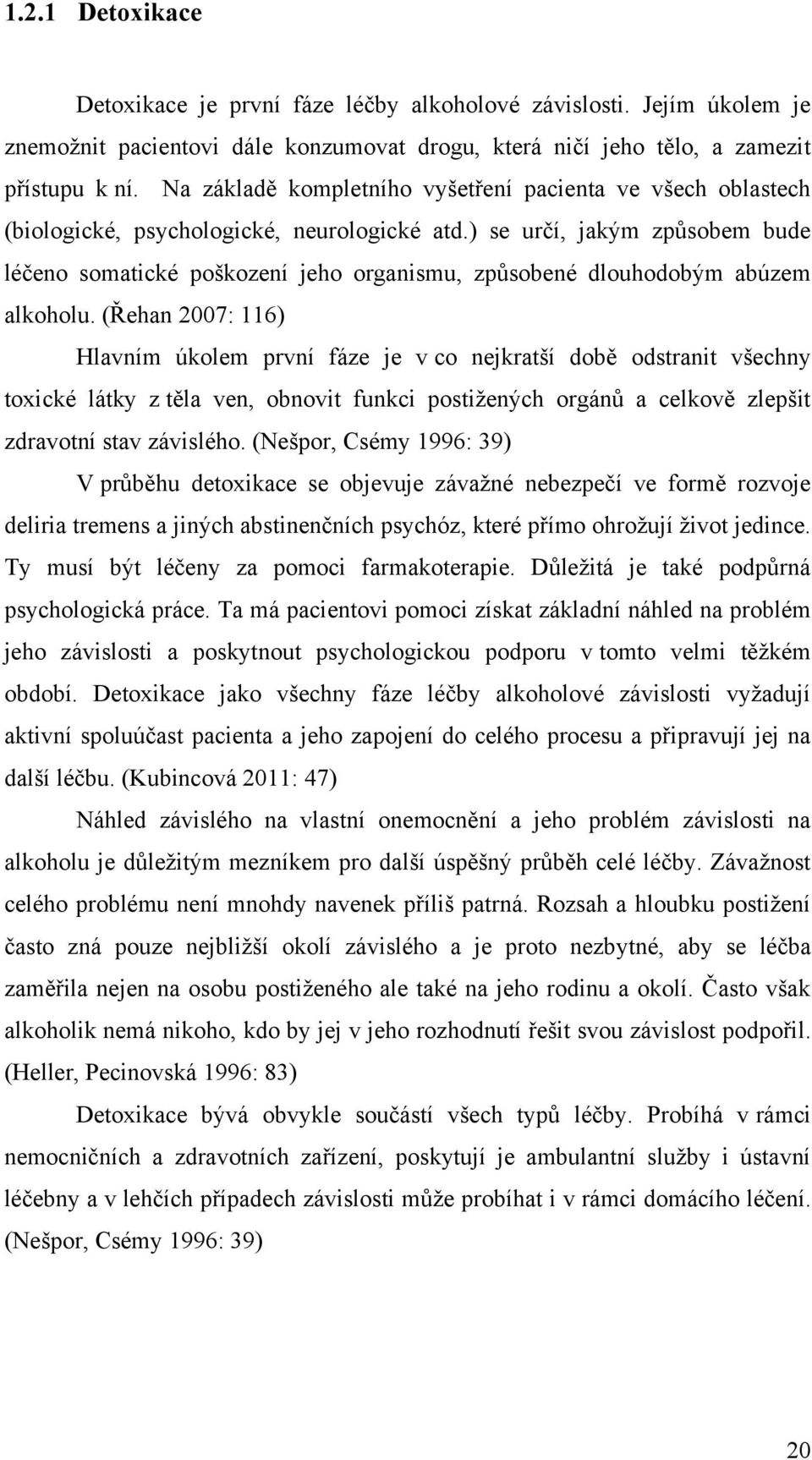 ) se určí, jakým způsobem bude léčeno somatické poškození jeho organismu, způsobené dlouhodobým abúzem alkoholu.