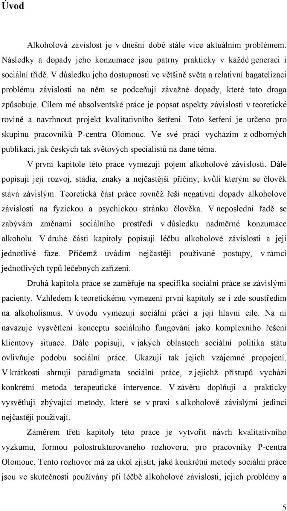 Cílem mé absolventské práce je popsat aspekty závislosti v teoretické rovině a navrhnout projekt kvalitativního šetření. Toto šetření je určeno pro skupinu pracovníků P-centra Olomouc.