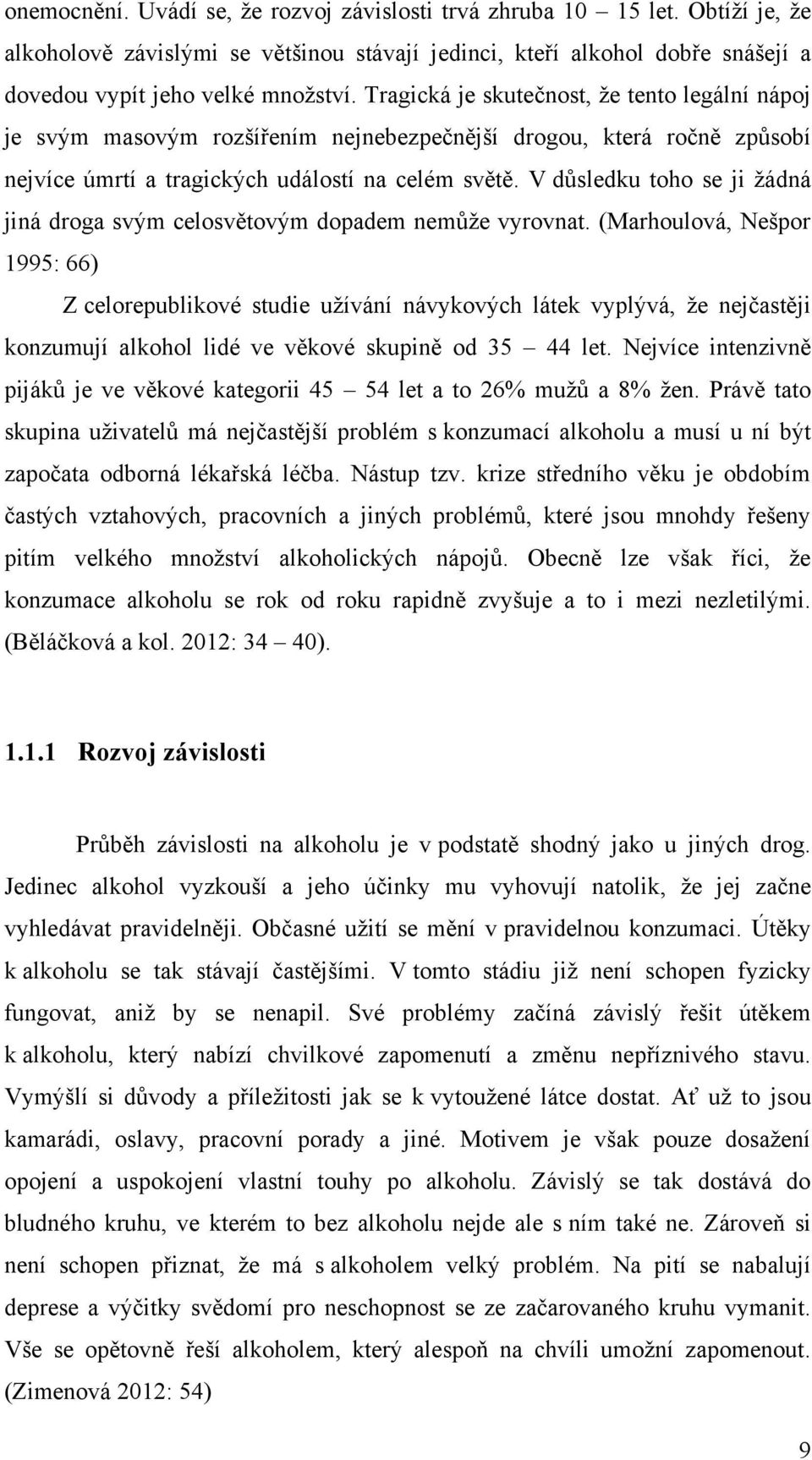 V důsledku toho se ji žádná jiná droga svým celosvětovým dopadem nemůže vyrovnat.