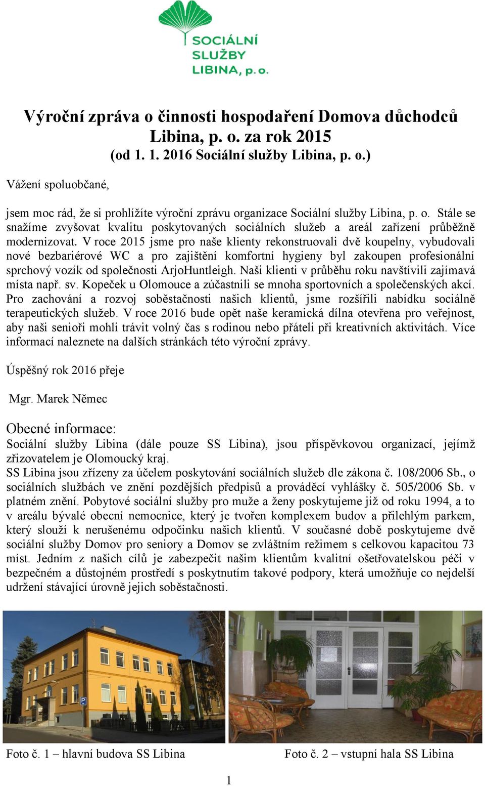 V roce 2015 jsme pro naše klienty rekonstruovali dvě koupelny, vybudovali nové bezbariérové WC a pro zajištění komfortní hygieny byl zakoupen profesionální sprchový vozík od společnosti ArjoHuntleigh.