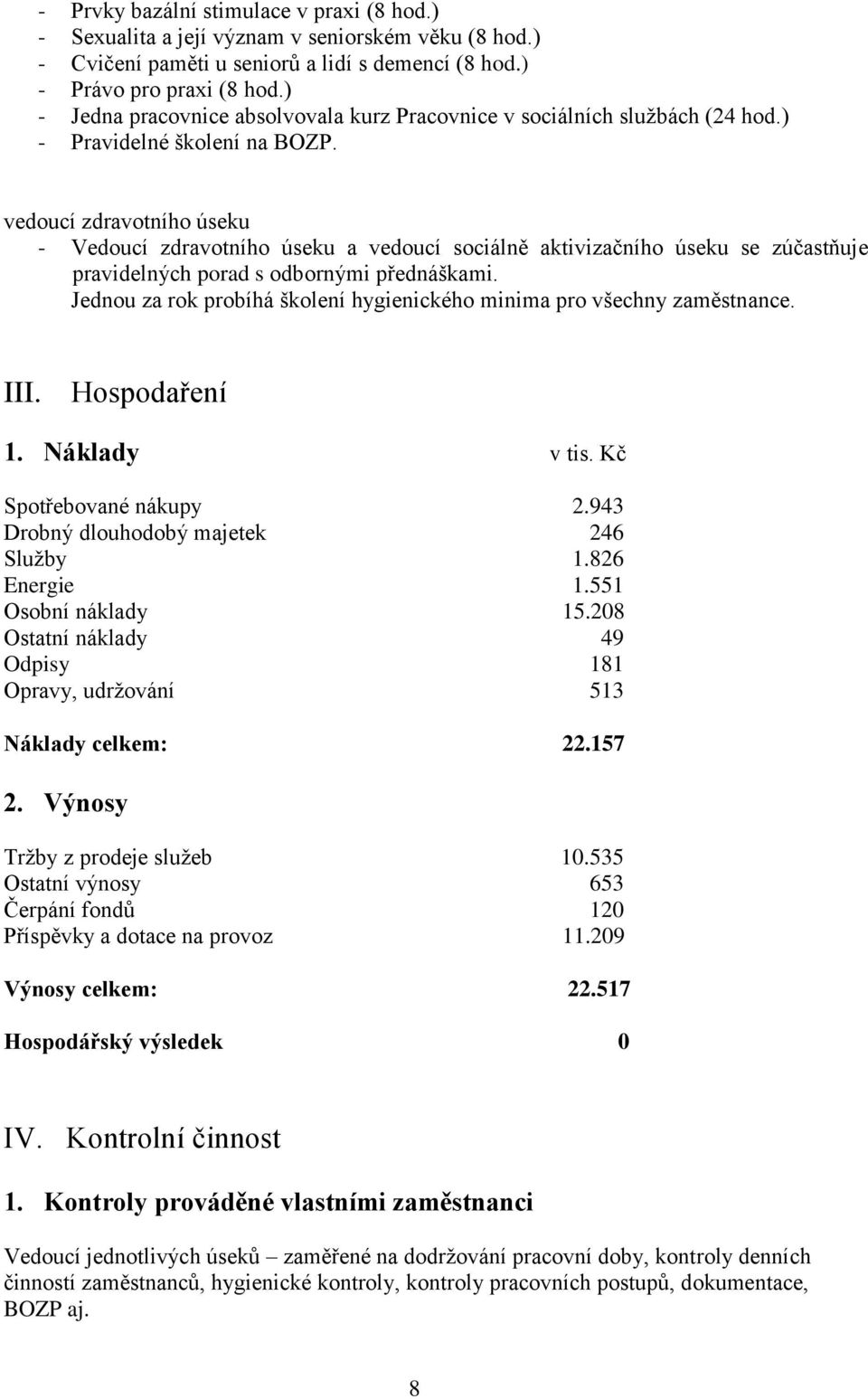 vedoucí zdravotního úseku - Vedoucí zdravotního úseku a vedoucí sociálně aktivizačního úseku se zúčastňuje pravidelných porad s odbornými přednáškami.