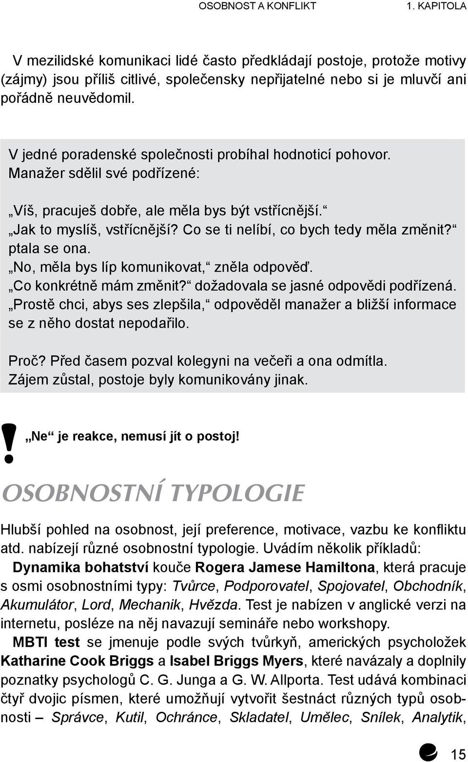 Co se ti nelíbí, co bych tedy měla změnit? ptala se ona. No, měla bys líp komunikovat, zněla odpověď. Co konkrétně mám změnit? dožadovala se jasné odpovědi podřízená.