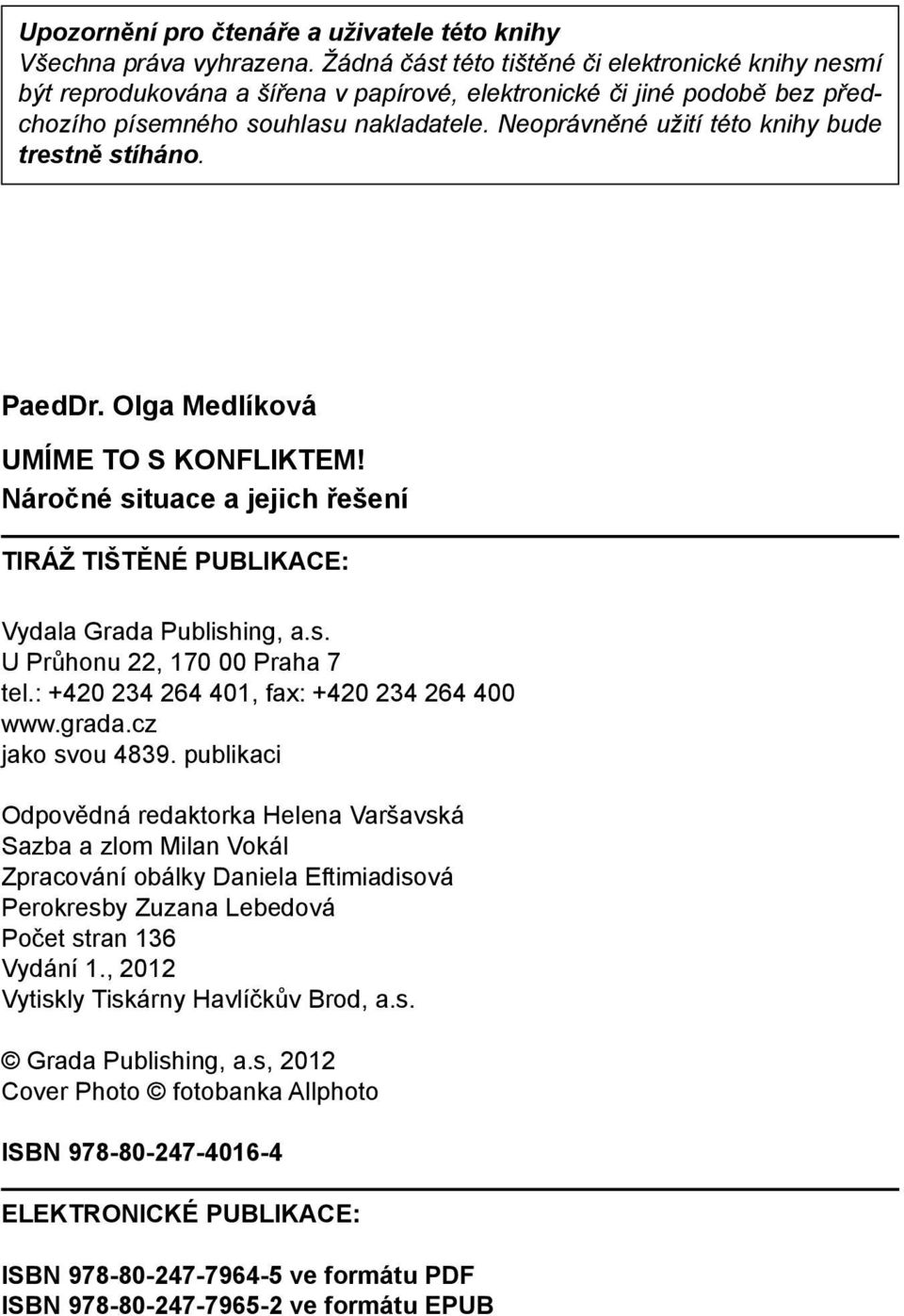 Neoprávněné užití této knihy bude trestně stíháno. PaedDr. Olga Medlíková UMÍME TO S KONFLIKTEM! Náročné situace a jejich řešení TIRÁŽ TIŠTĚNÉ PUBLIKACE: Vydala Grada Publishing, a.s. U Průhonu 22, 170 00 Praha 7 tel.