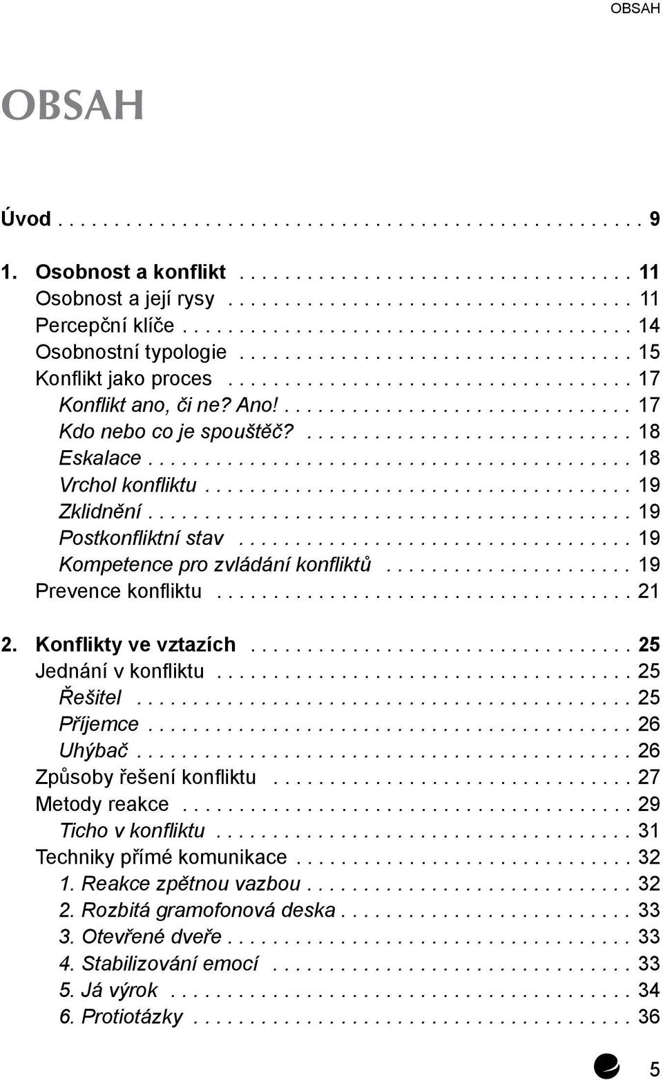 Konflikty ve vztazích...25 Jednání v konfliktu...25 Řešitel...25 Příjemce...26 Uhýbač...26 Způsoby řešení konfliktu...27 Metody reakce...29 Ticho v konfliktu...31 Techniky přímé komunikace.