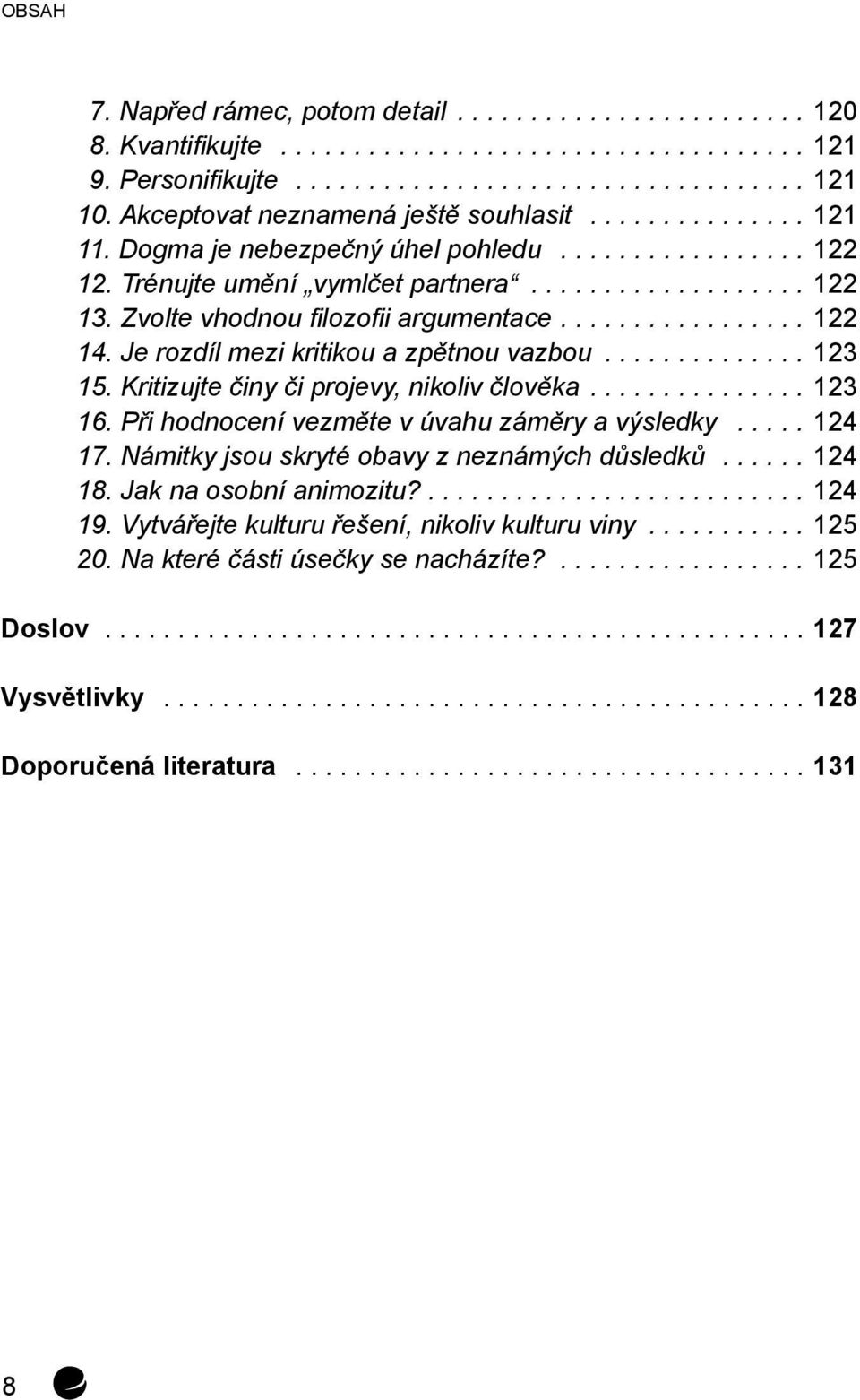 Kritizujte činy či projevy, nikoliv člověka...123 16. Při hodnocení vezměte v úvahu záměry a výsledky...124 17. Námitky jsou skryté obavy z neznámých důsledků...124 18.