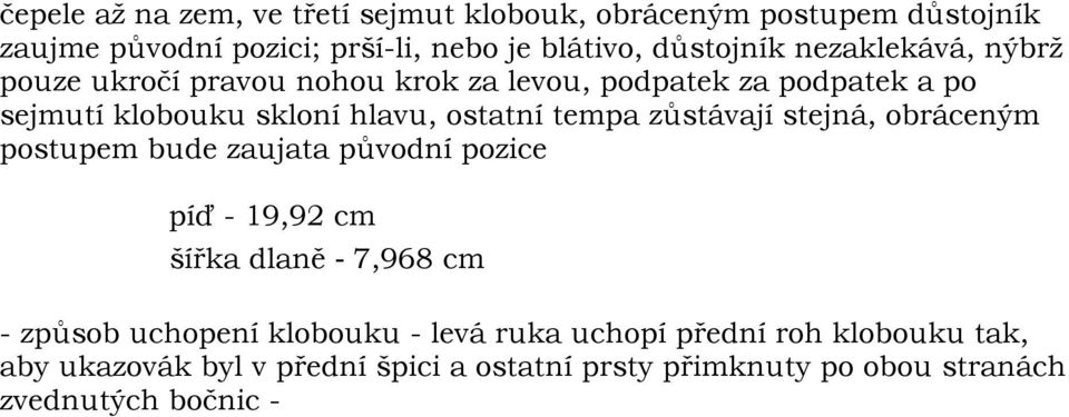 zůstávají stejná, obráceným postupem bude zaujata původní pozice píď - 19,92 cm šířka dlaně - 7,968 cm - způsob uchopení klobouku -