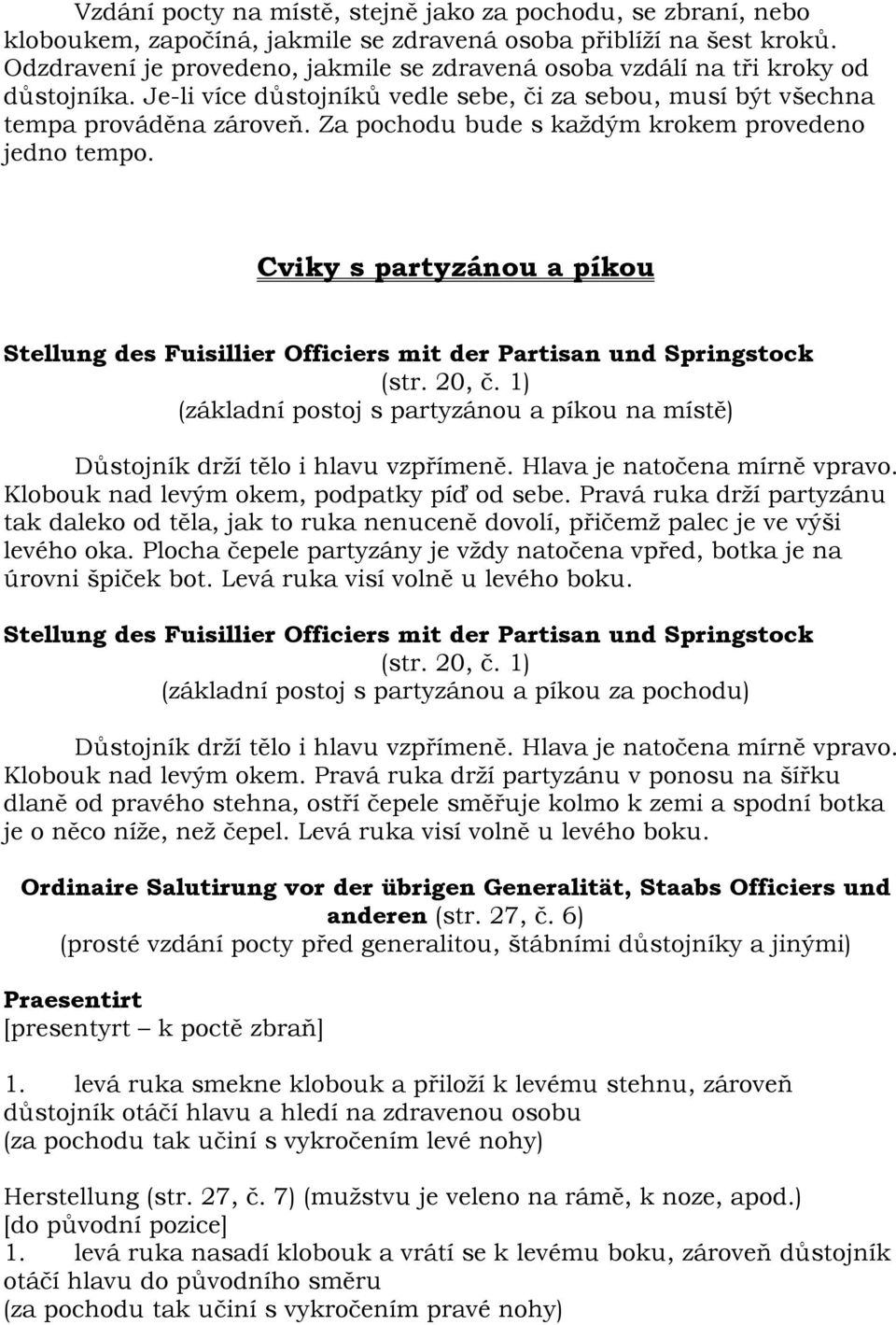 Za pochodu bude s každým krokem provedeno jedno tempo. Cviky s partyzánou a píkou Stellung des Fuisillier Officiers mit der Partisan und Springstock (str. 20, č.