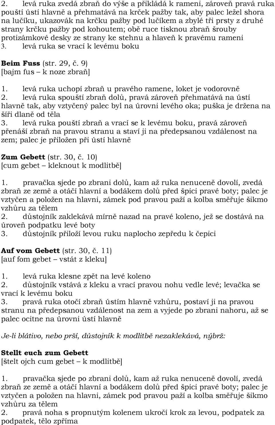 levá ruka se vrací k levému boku Beim Fuss (str. 29, č. 9) [bajm fus k noze zbraň] 1. levá ruka uchopí zbraň u pravého ramene, loket je vodorovně 2.