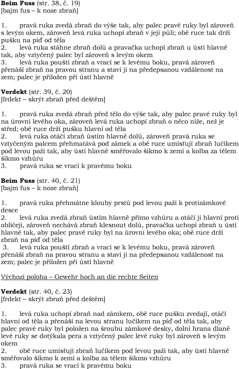 levá ruka stáhne zbraň dolů a pravačka uchopí zbraň u ústí hlavně tak, aby vztyčený palec byl zároveň s levým okem 3.