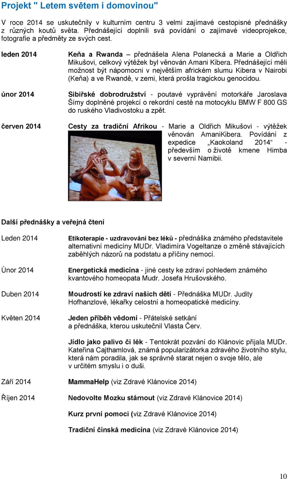 leden 2014 únor 2014 červen 2014 Keňa a Rwanda přednášela Alena Polanecká a Marie a Oldřich Mikušovi, celkový výtěžek byl věnován Amani Kibera.