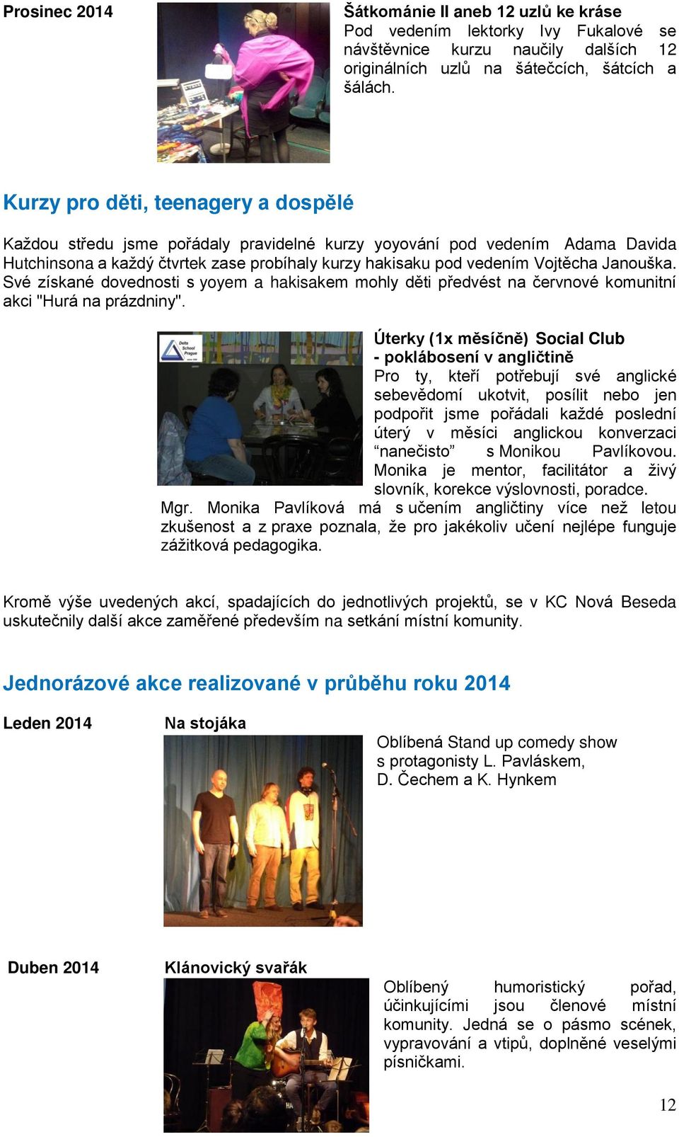 Janouška. Své získané dovednosti s yoyem a hakisakem mohly děti předvést na červnové komunitní akci "Hurá na prázdniny".