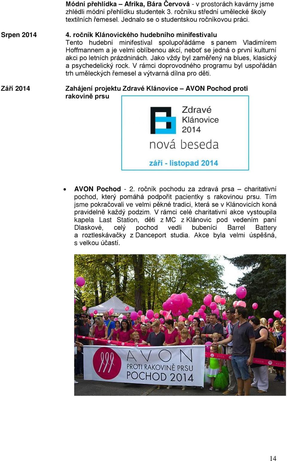 ročník Klánovického hudebního minifestivalu Tento hudební minifestival spolupořádáme s panem Vladimírem Hoffmannem a je velmi oblíbenou akcí, neboť se jedná o první kulturní akci po letních