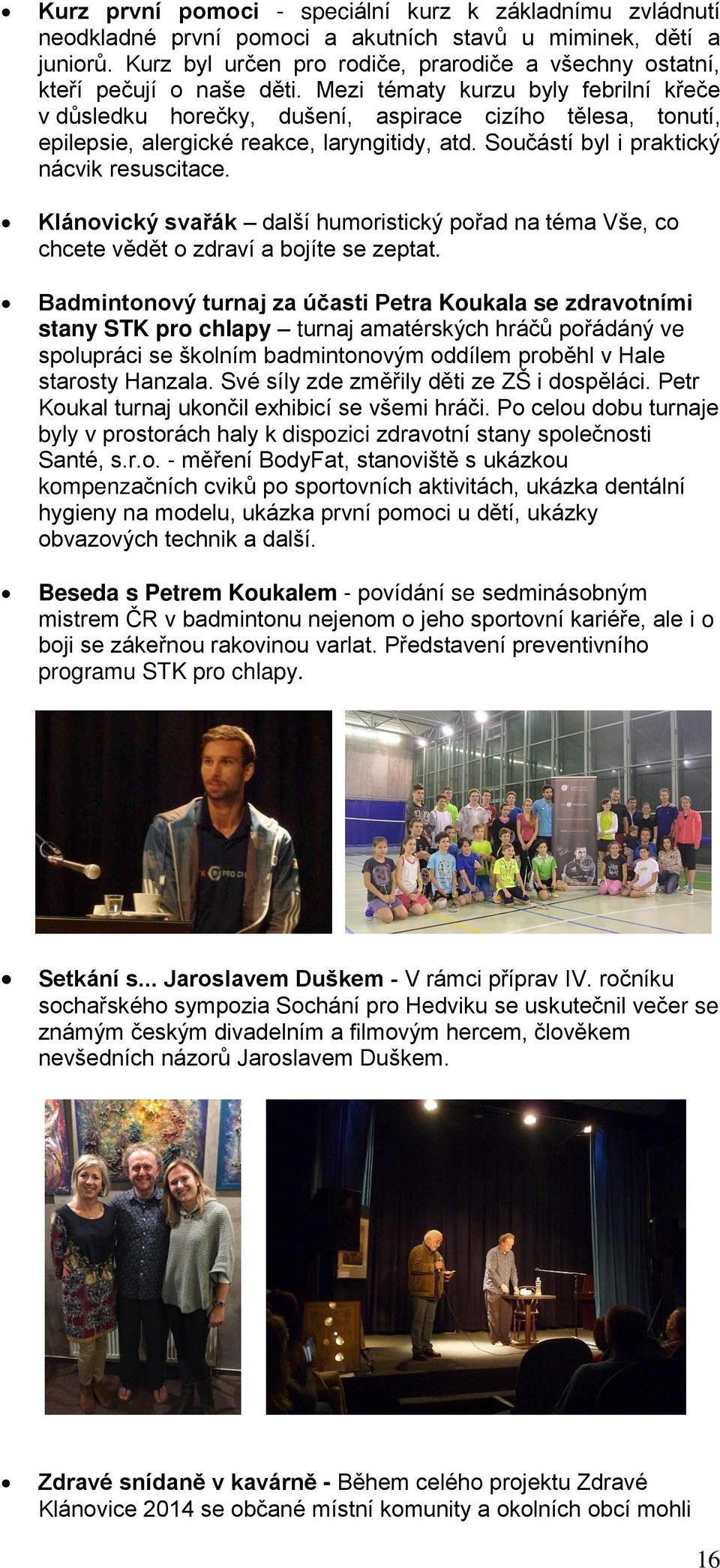Mezi tématy kurzu byly febrilní křeče v důsledku horečky, dušení, aspirace cizího tělesa, tonutí, epilepsie, alergické reakce, laryngitidy, atd. Součástí byl i praktický nácvik resuscitace.