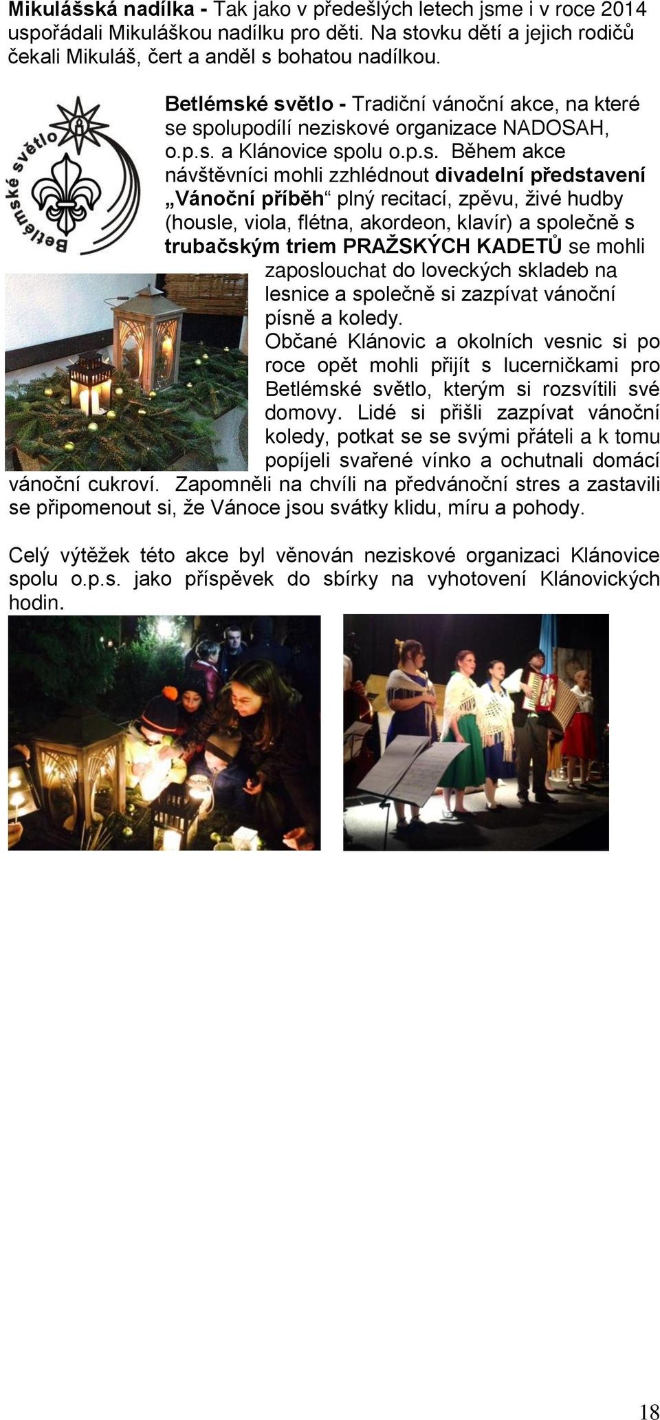 é světlo - Tradiční vánoční akce, na které se spolupodílí neziskové organizace NADOSAH, o.p.s. a Klánovice spolu o.p.s. Během akce návštěvníci mohli zzhlédnout divadelní představení Vánoční příběh