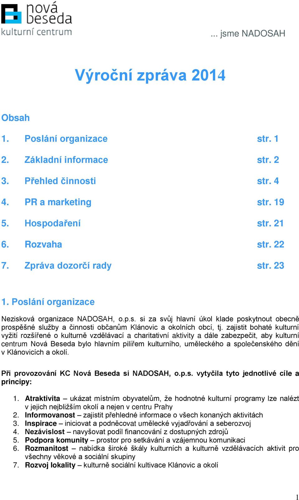 zajistit bohaté kulturní vyžití rozšířené o kulturně vzdělávací a charitativní aktivity a dále zabezpečit, aby kulturní centrum Nová Beseda bylo hlavním pilířem kulturního, uměleckého a společenského