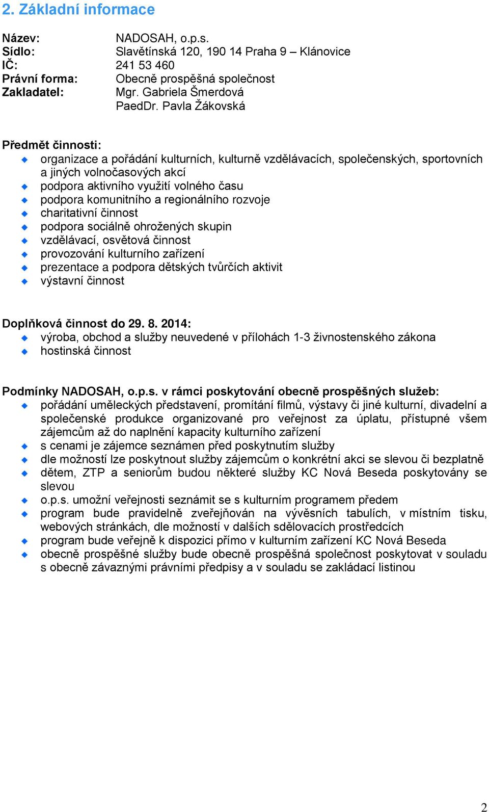 komunitního a regionálního rozvoje charitativní činnost podpora sociálně ohrožených skupin vzdělávací, osvětová činnost provozování kulturního zařízení prezentace a podpora dětských tvůrčích aktivit