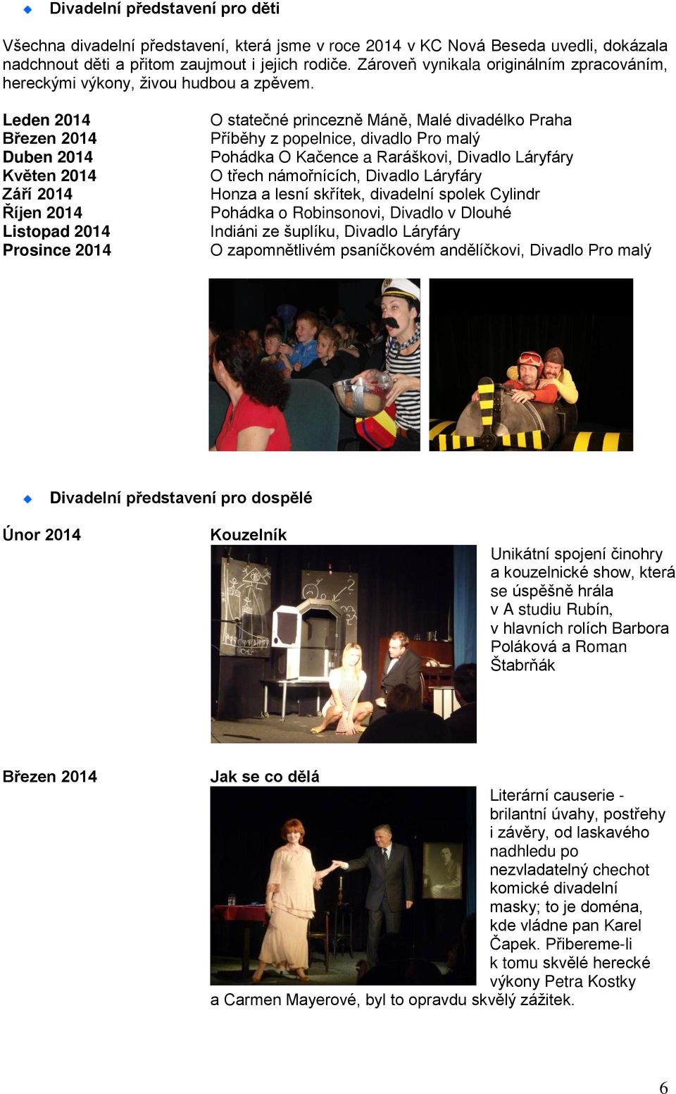 Leden 2014 Březen 2014 Duben 2014 Květen 2014 Září 2014 Říjen 2014 Listopad 2014 Prosince 2014 O statečné princezně Máně, Malé divadélko Praha Příběhy z popelnice, divadlo Pro malý Pohádka O Kačence