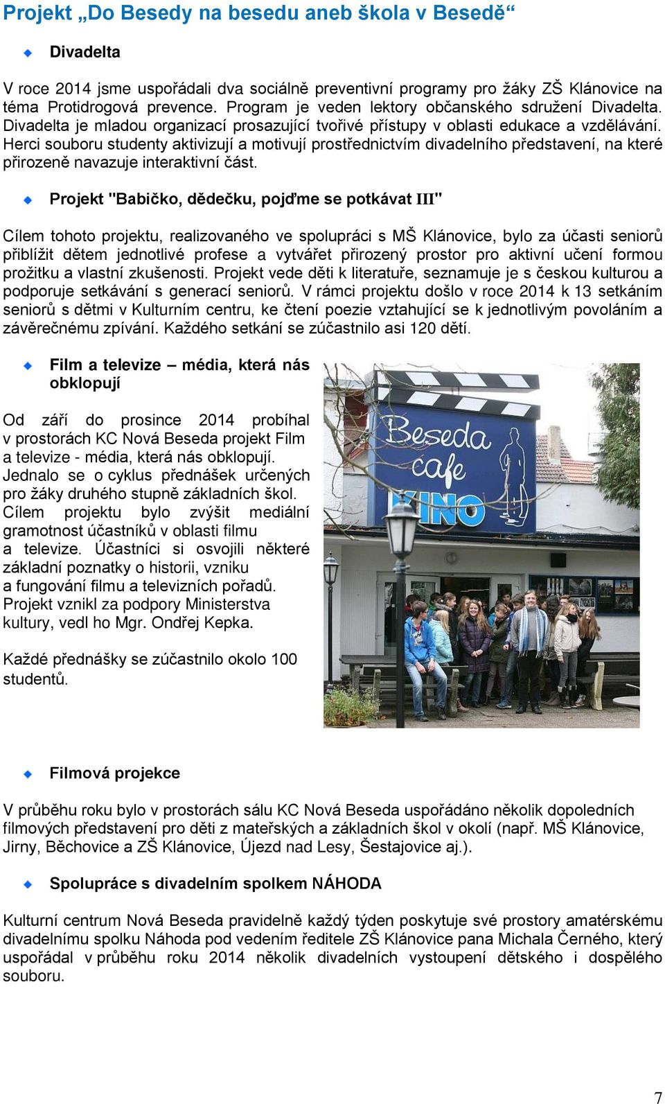 Herci souboru studenty aktivizují a motivují prostřednictvím divadelního představení, na které přirozeně navazuje interaktivní část.