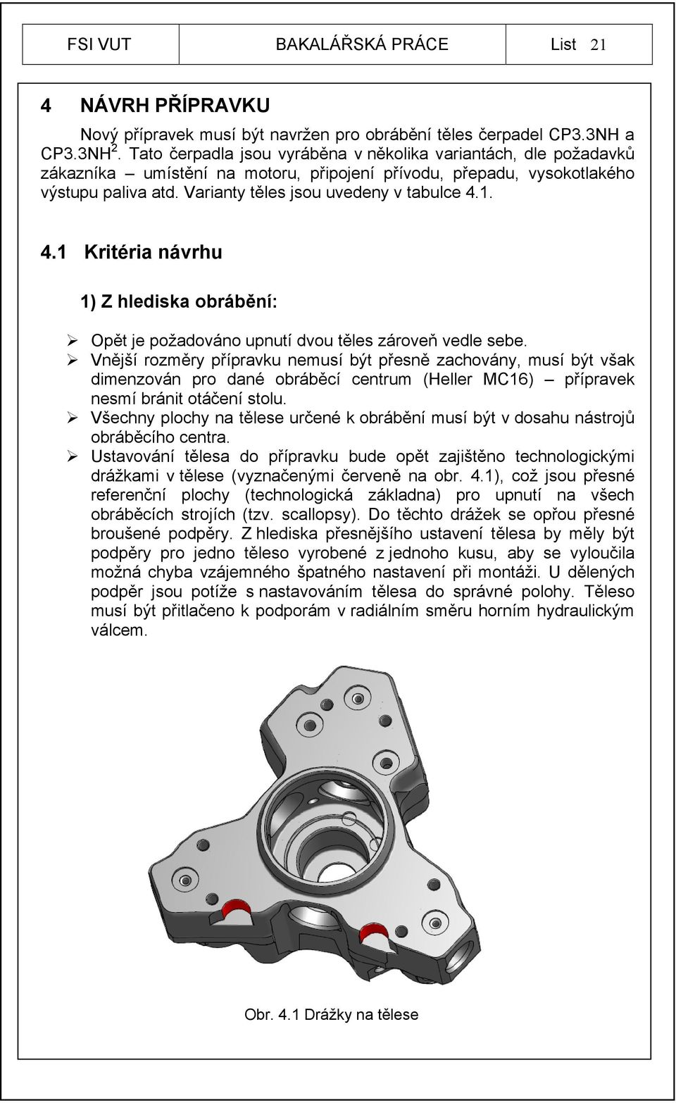 4.1 Kritéria návrhu 1) Z hlediska obrábění: Opět je požadováno upnutí dvou těles zároveň vedle sebe.