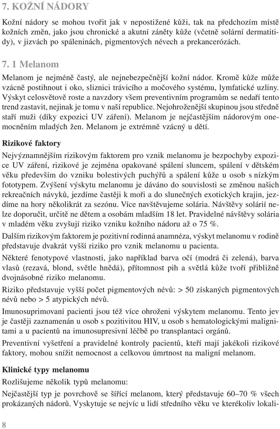 Kromě kůže může vzácně postihnout i oko, sliznici trávicího a močového systému, lymfatické uzliny.