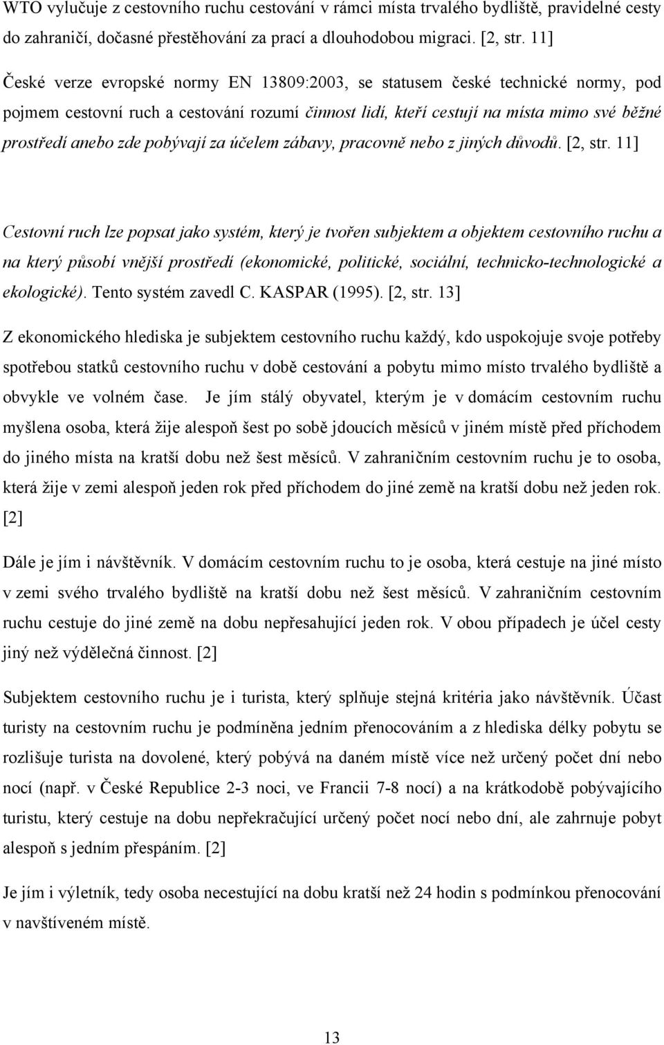 pobývají za účelem zábavy, pracovně nebo z jiných důvodů. [2, str.