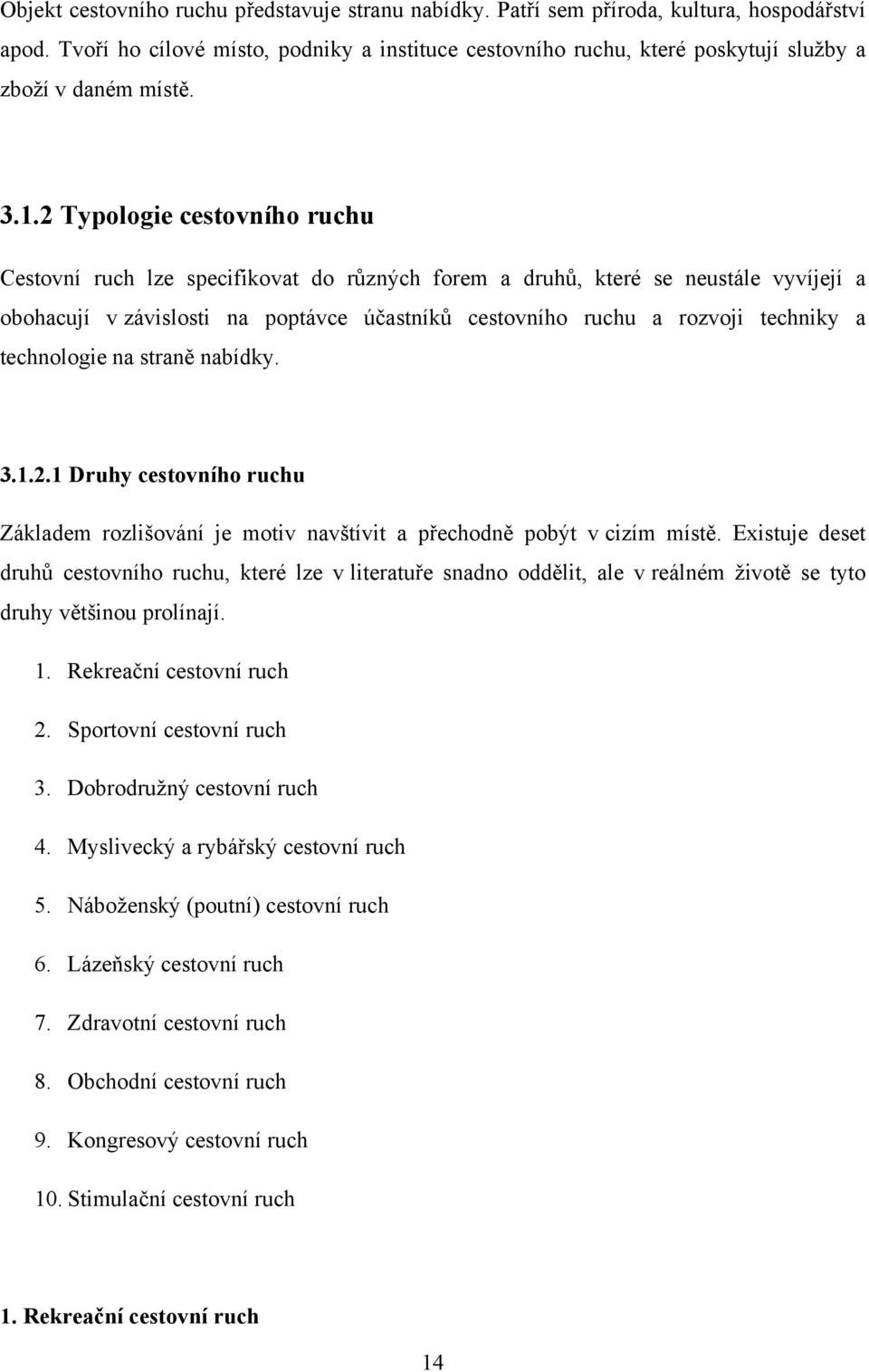 2 Typologie cestovního ruchu Cestovní ruch lze specifikovat do různých forem a druhů, které se neustále vyvíjejí a obohacují v závislosti na poptávce účastníků cestovního ruchu a rozvoji techniky a