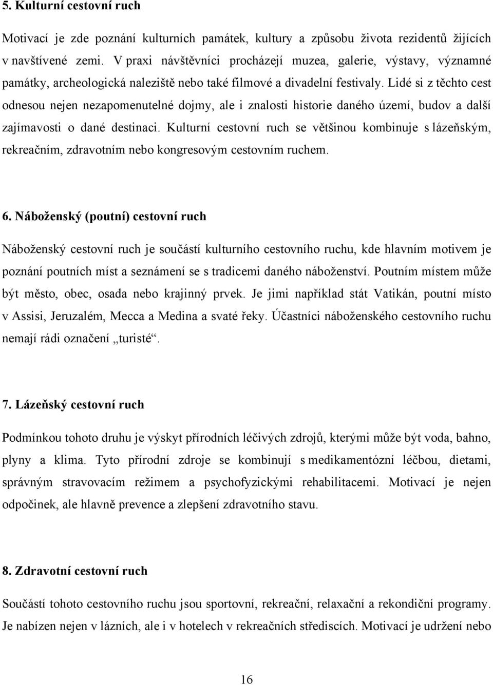 Lidé si z těchto cest odnesou nejen nezapomenutelné dojmy, ale i znalosti historie daného území, budov a další zajímavosti o dané destinaci.